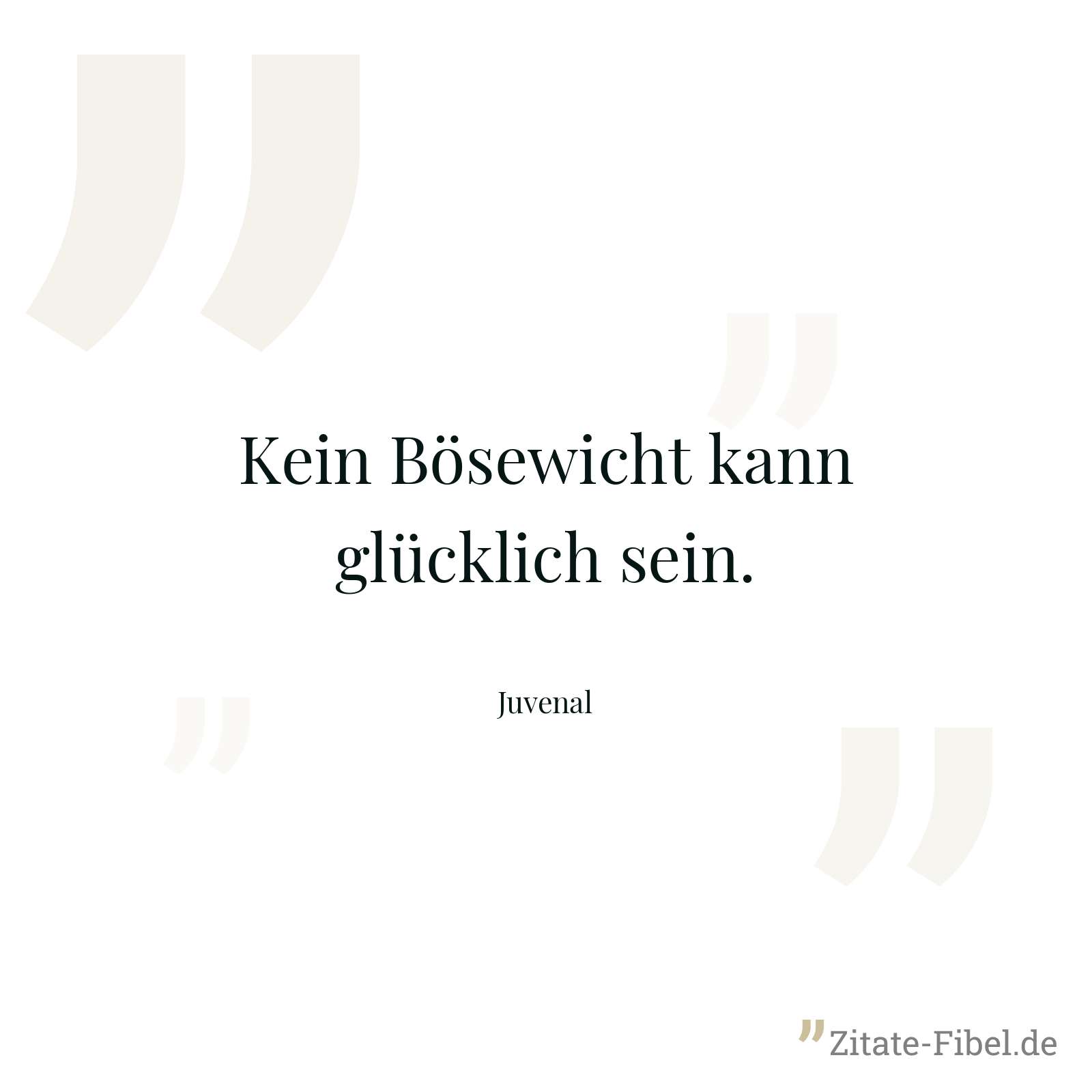 Kein Bösewicht kann glücklich sein. - Juvenal