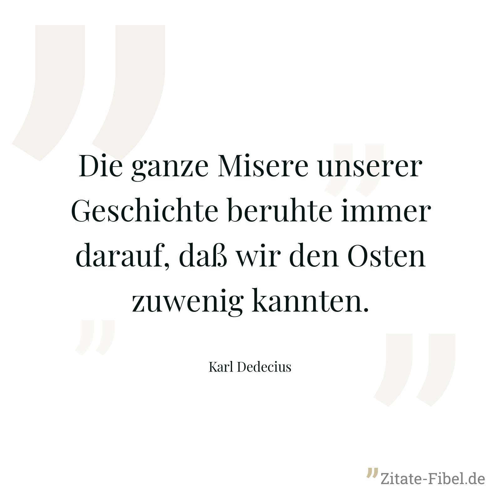 Die ganze Misere unserer Geschichte beruhte immer darauf, daß wir den Osten zuwenig kannten. - Karl Dedecius