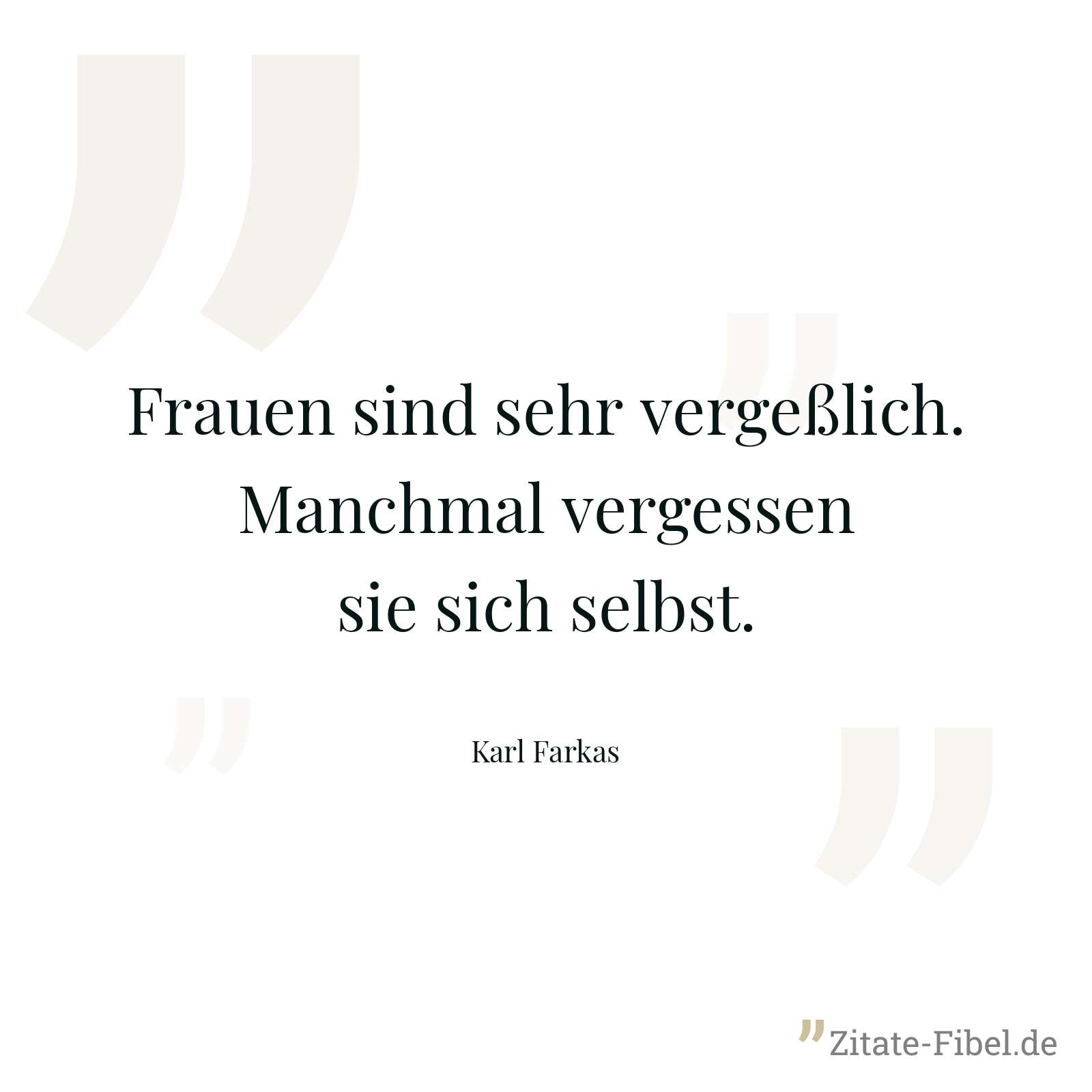 Frauen sind sehr vergeßlich. Manchmal vergessen sie sich selbst. - Karl Farkas