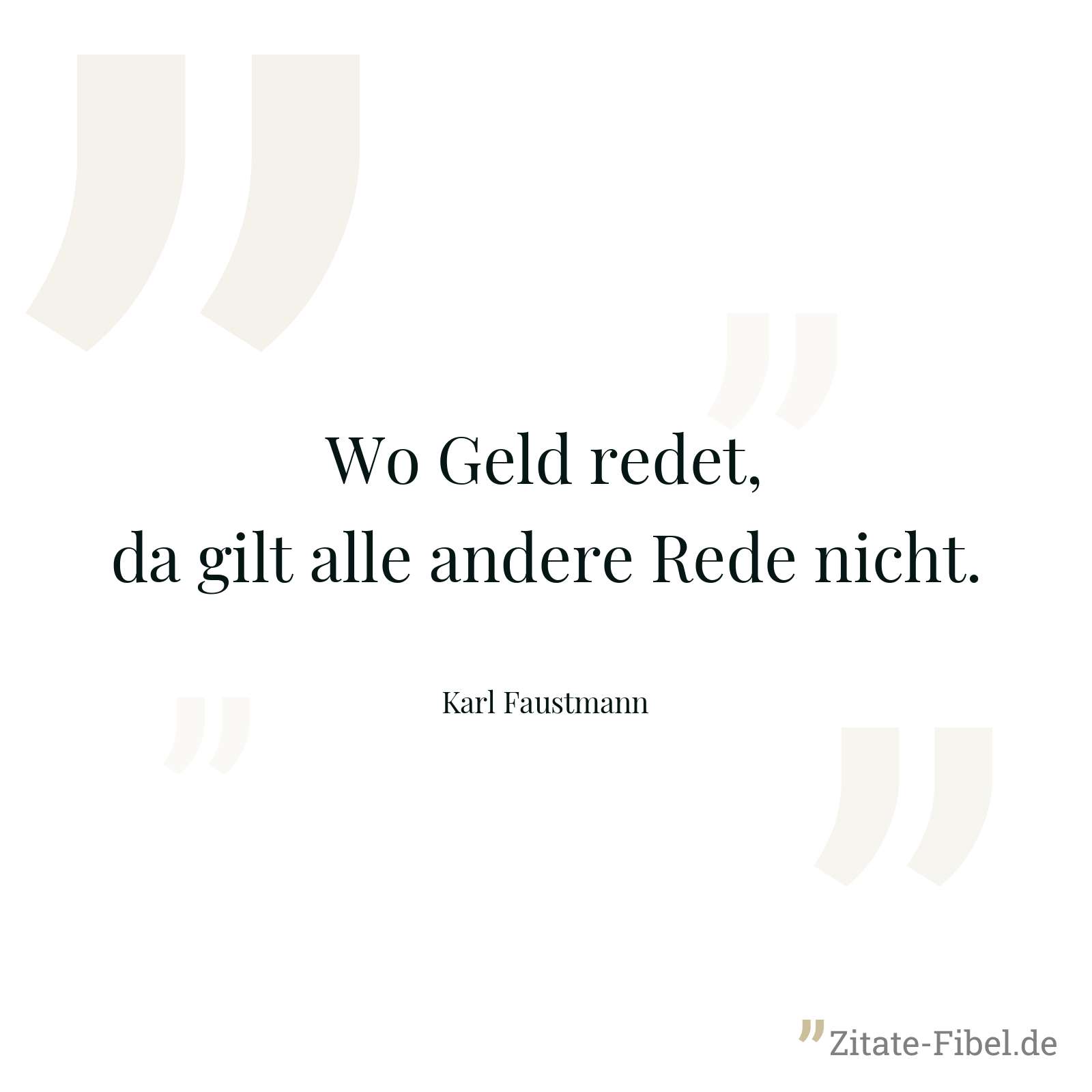 Wo Geld redet, da gilt alle andere Rede nicht. - Karl Faustmann