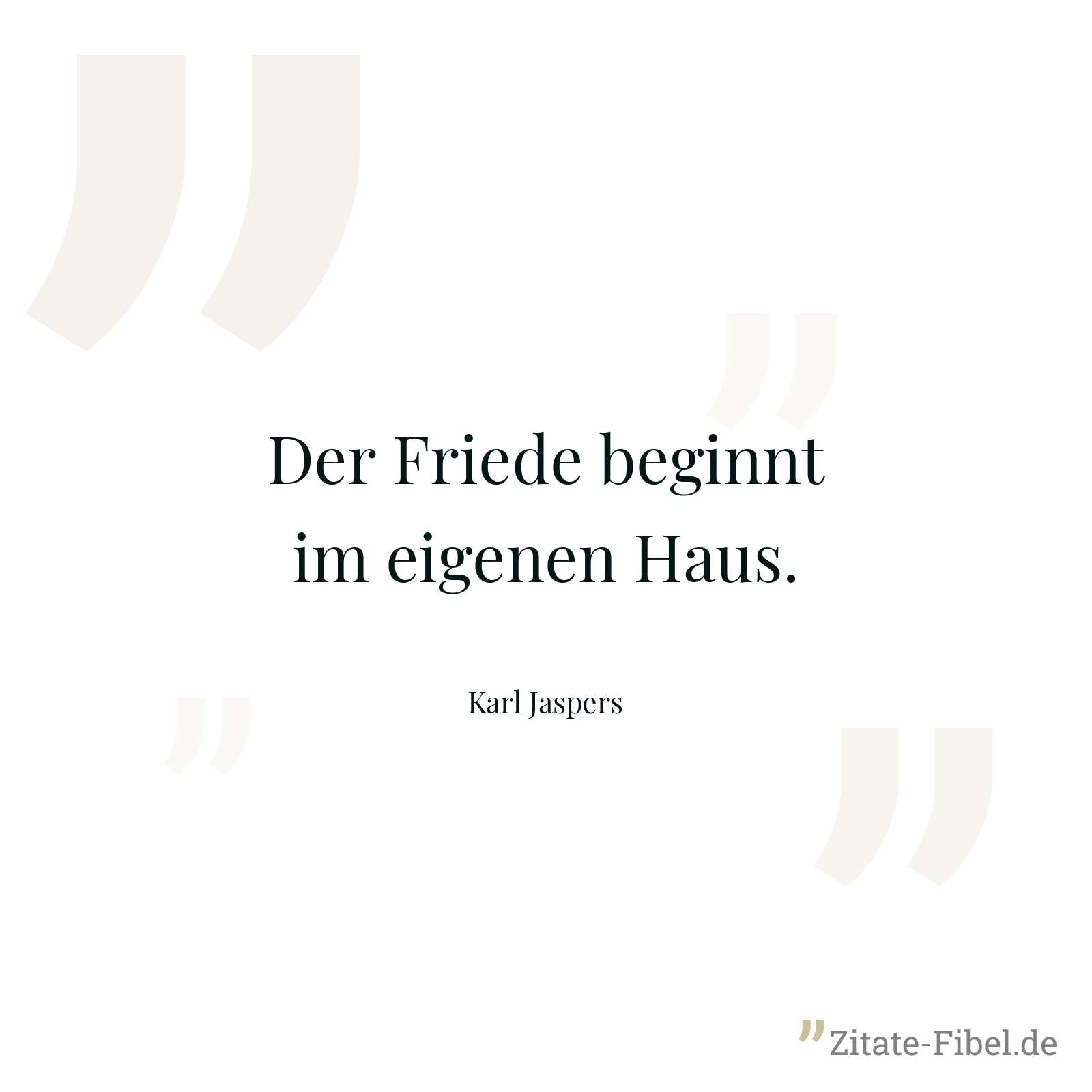 Der Friede beginnt im eigenen Haus. - Karl Jaspers