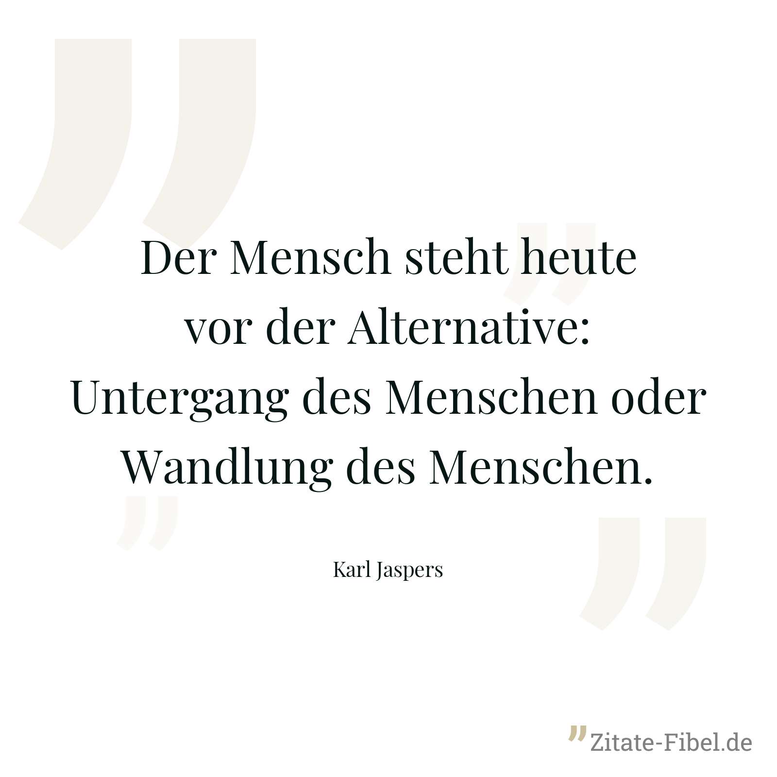 Der Mensch steht heute vor der Alternative: Untergang des Menschen oder Wandlung des Menschen. - Karl Jaspers
