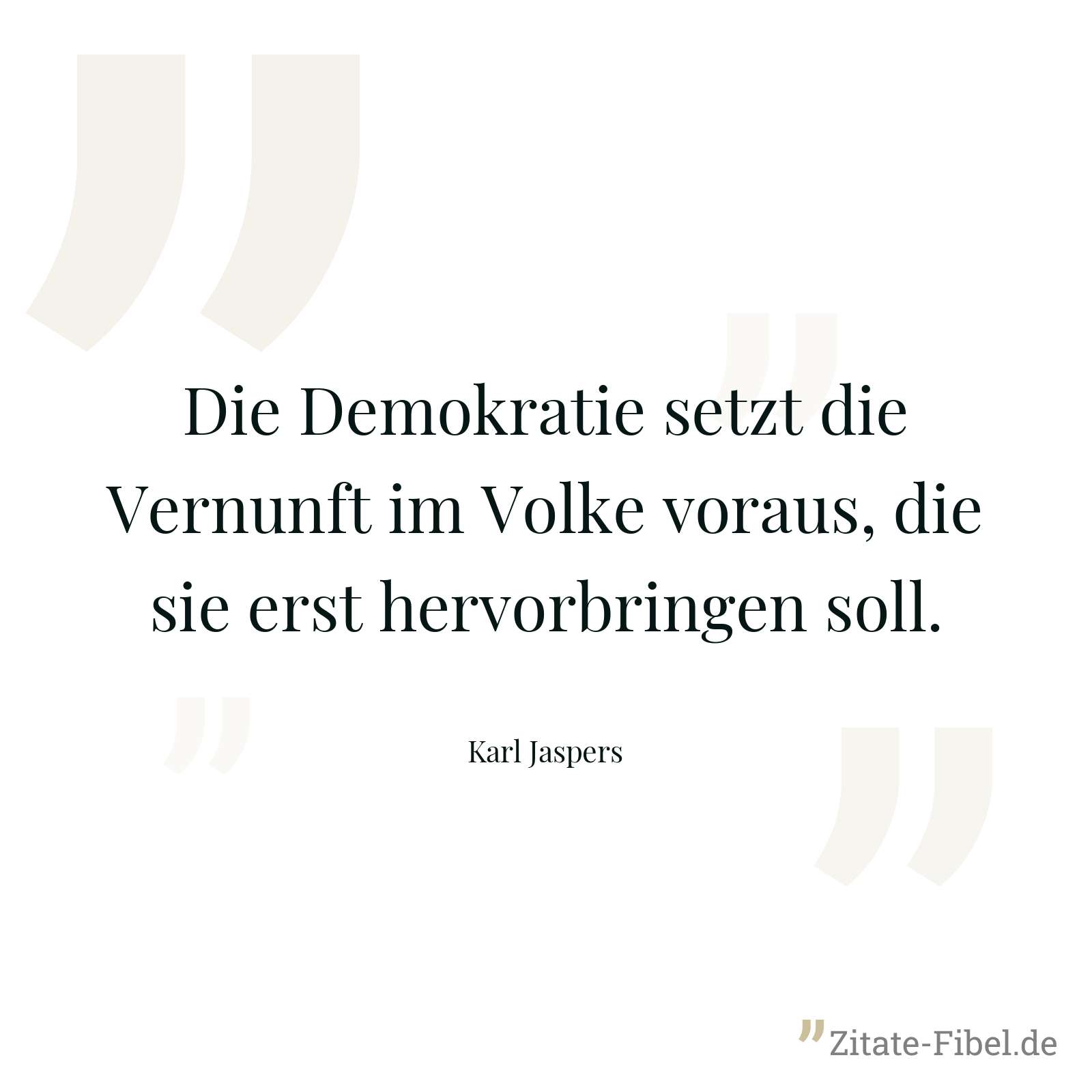 Die Demokratie setzt die Vernunft im Volke voraus, die sie erst hervorbringen soll. - Karl Jaspers