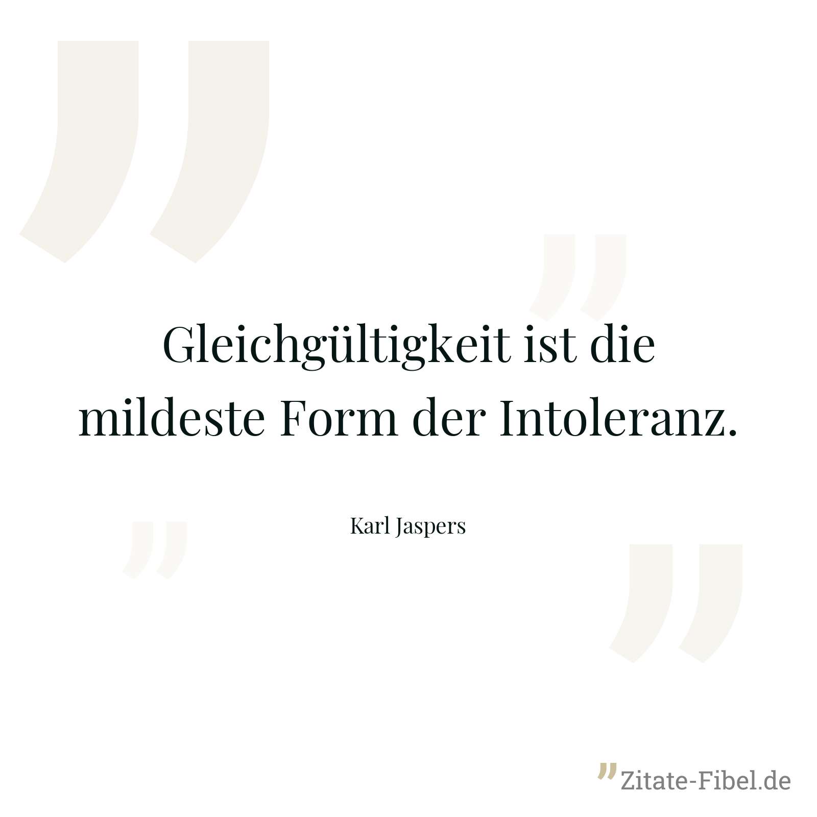 Gleichgültigkeit ist die mildeste Form der Intoleranz. - Karl Jaspers