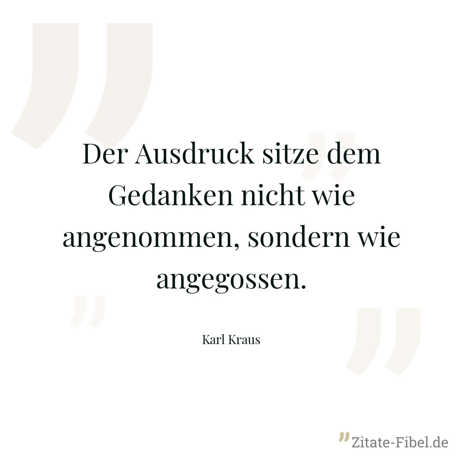 Der Ausdruck sitze dem Gedanken nicht wie angenommen, sondern wie angegossen. - Karl Kraus