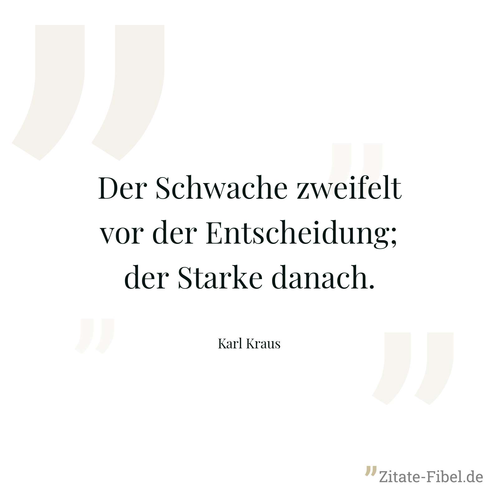 Der Schwache zweifelt vor der Entscheidung; der Starke danach. - Karl Kraus