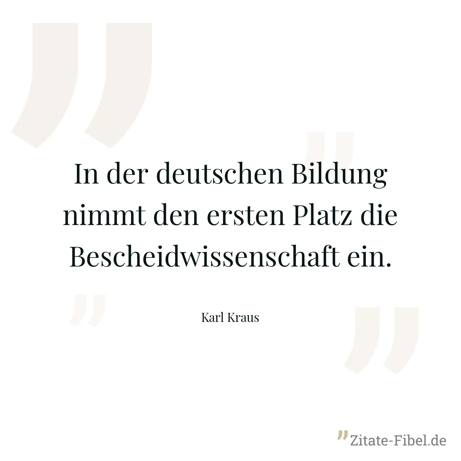 In der deutschen Bildung nimmt den ersten Platz die Bescheidwissenschaft ein. - Karl Kraus