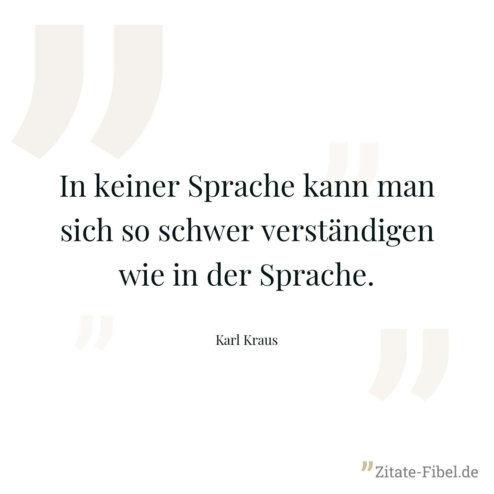 In keiner Sprache kann man sich so schwer verständigen wie in der Sprache. - Karl Kraus
