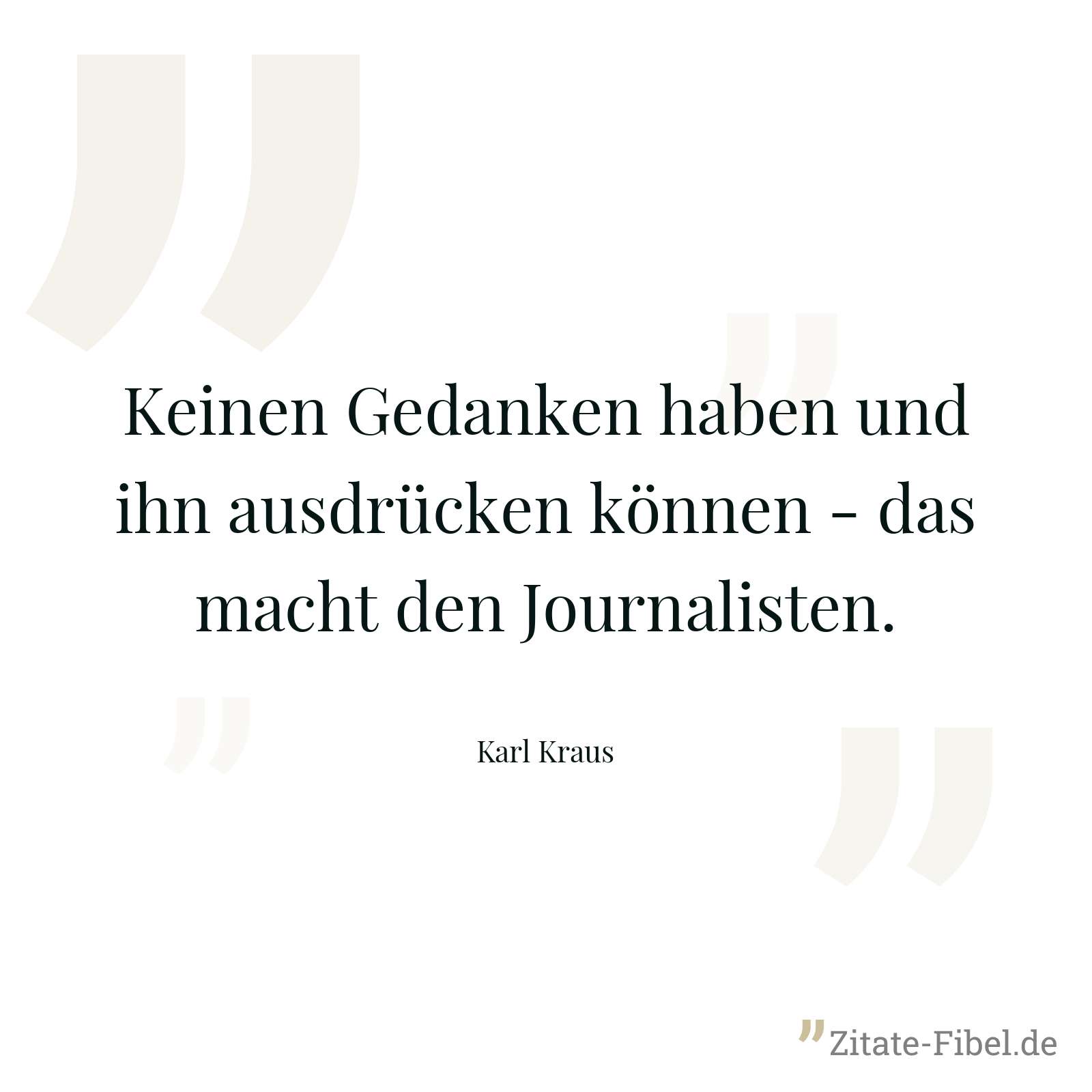 Keinen Gedanken haben und ihn ausdrücken können - das macht den Journalisten. - Karl Kraus