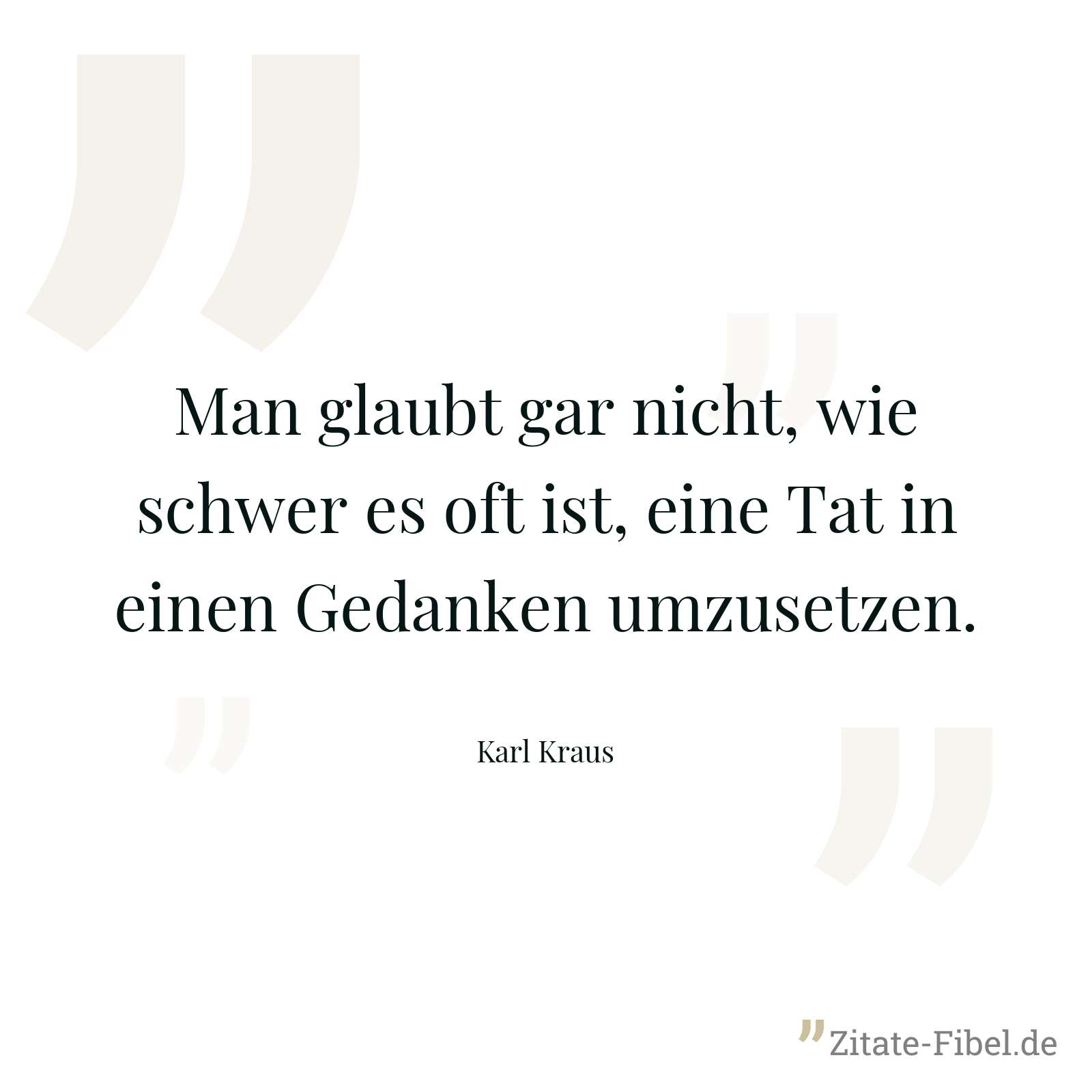 Man glaubt gar nicht, wie schwer es oft ist, eine Tat in einen Gedanken umzusetzen. - Karl Kraus