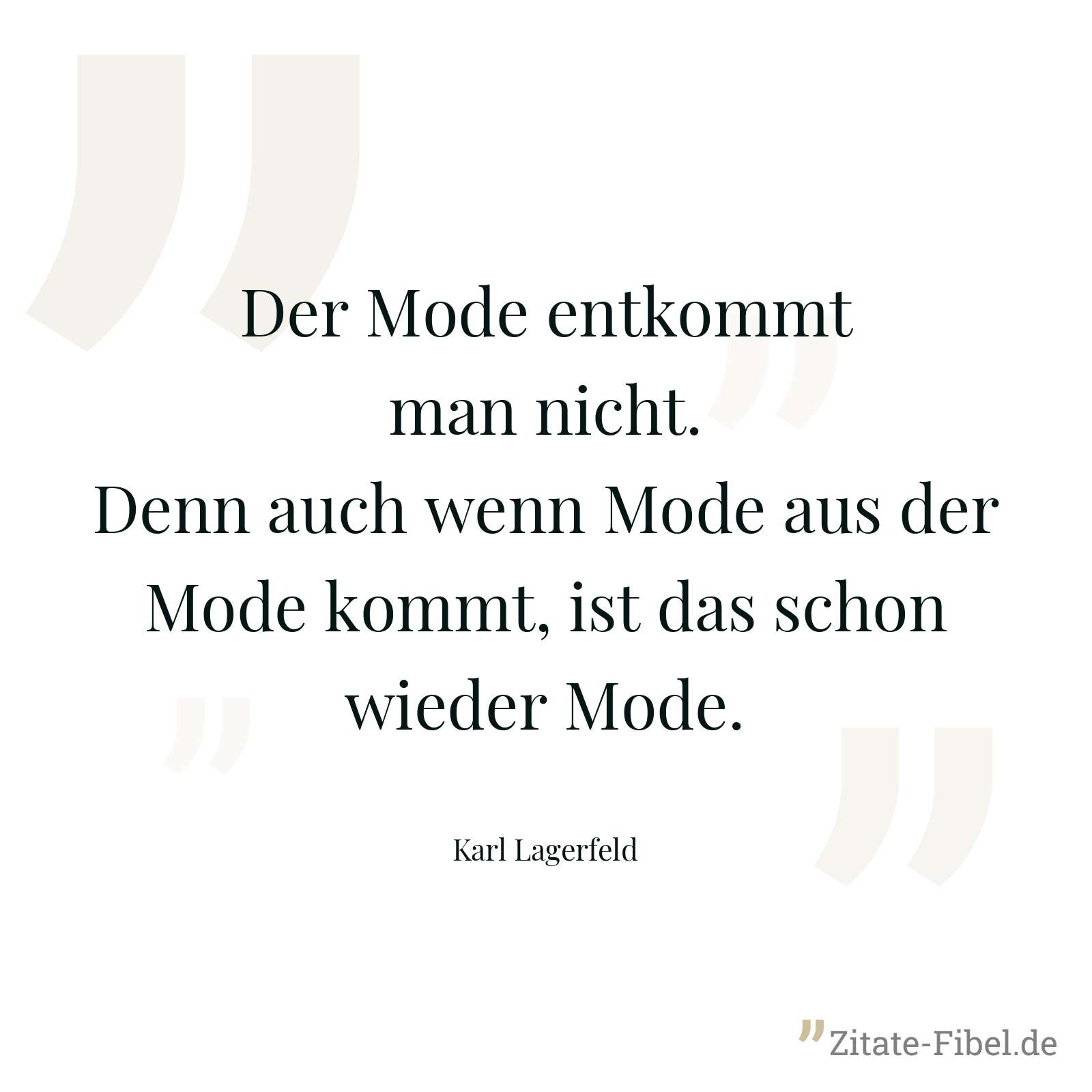 Der Mode entkommt man nicht. Denn auch wenn Mode aus der Mode kommt, ist das schon wieder Mode. - Karl Lagerfeld