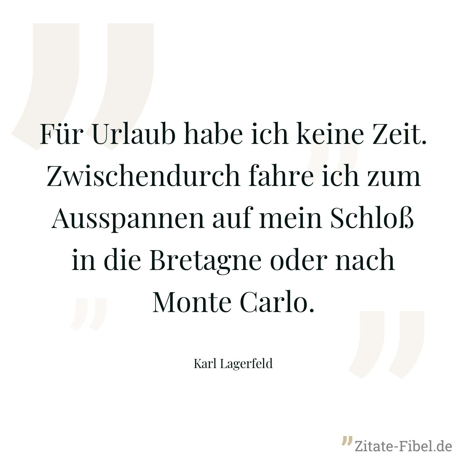 Für Urlaub habe ich keine Zeit. Zwischendurch fahre ich zum Ausspannen auf mein Schloß in die Bretagne oder nach Monte Carlo. - Karl Lagerfeld