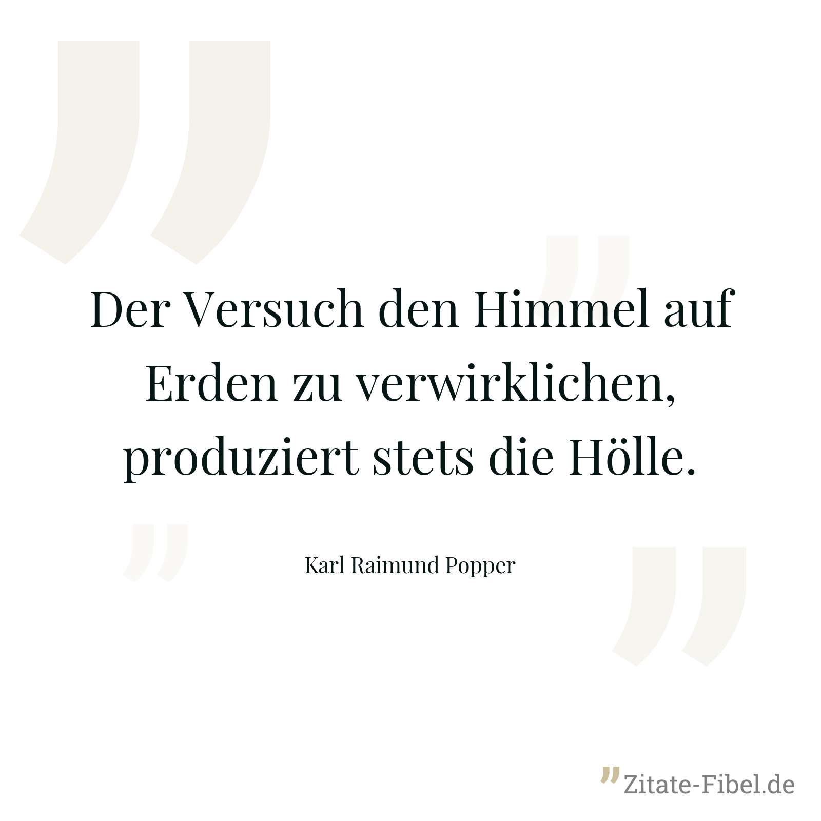 Der Versuch den Himmel auf Erden zu verwirklichen, produziert stets die Hölle. - Karl Raimund Popper