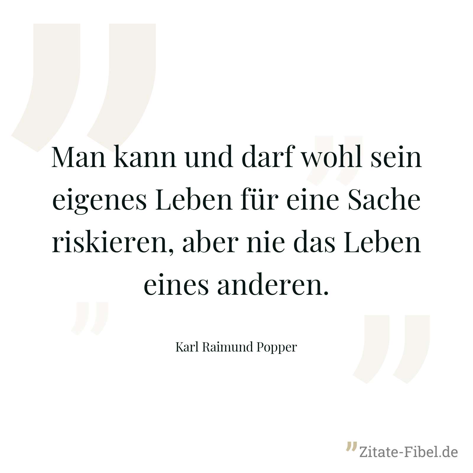 Man kann und darf wohl sein eigenes Leben für eine Sache riskieren, aber nie das Leben eines anderen. - Karl Raimund Popper