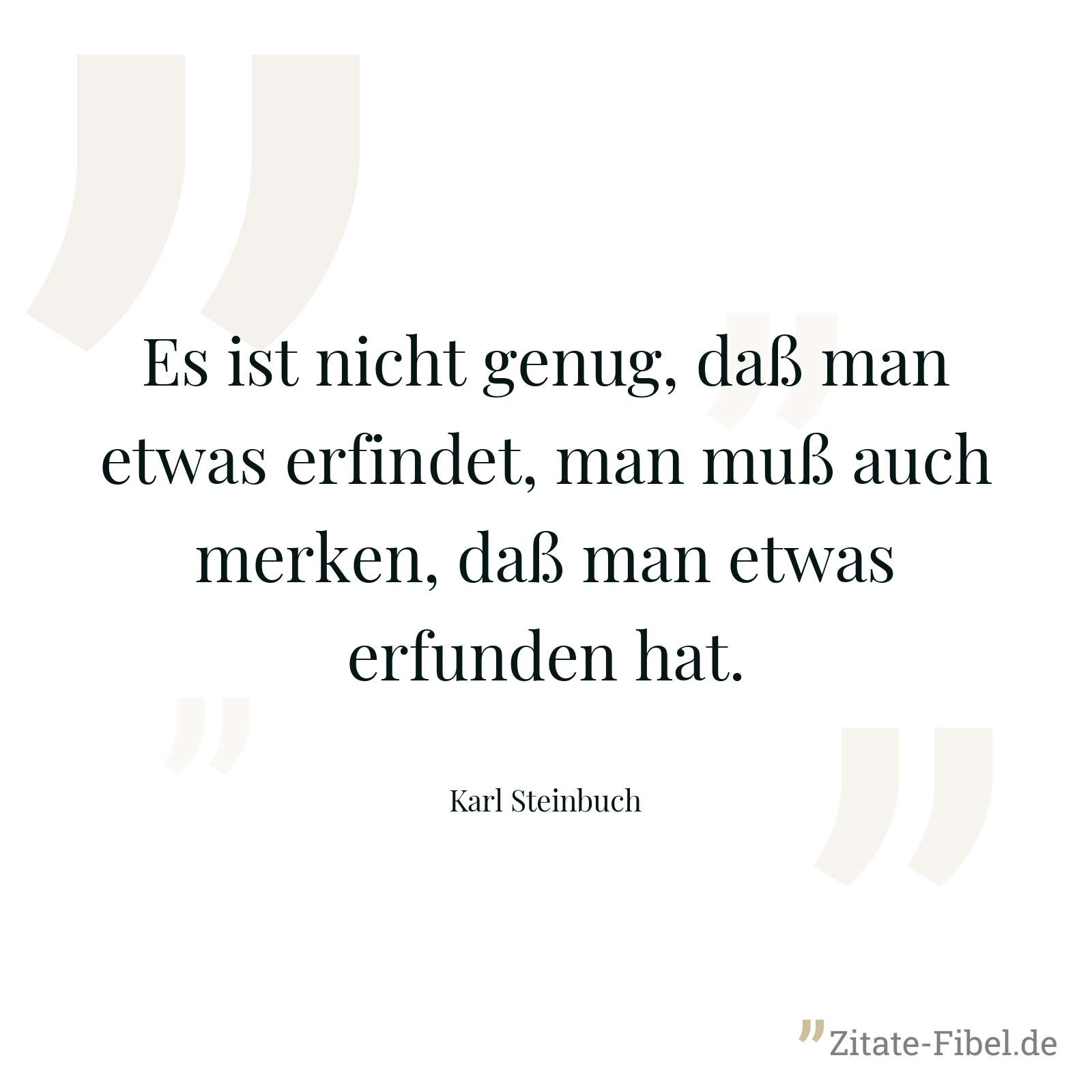 Es ist nicht genug, daß man etwas erfindet, man muß auch merken, daß man etwas erfunden hat. - Karl Steinbuch