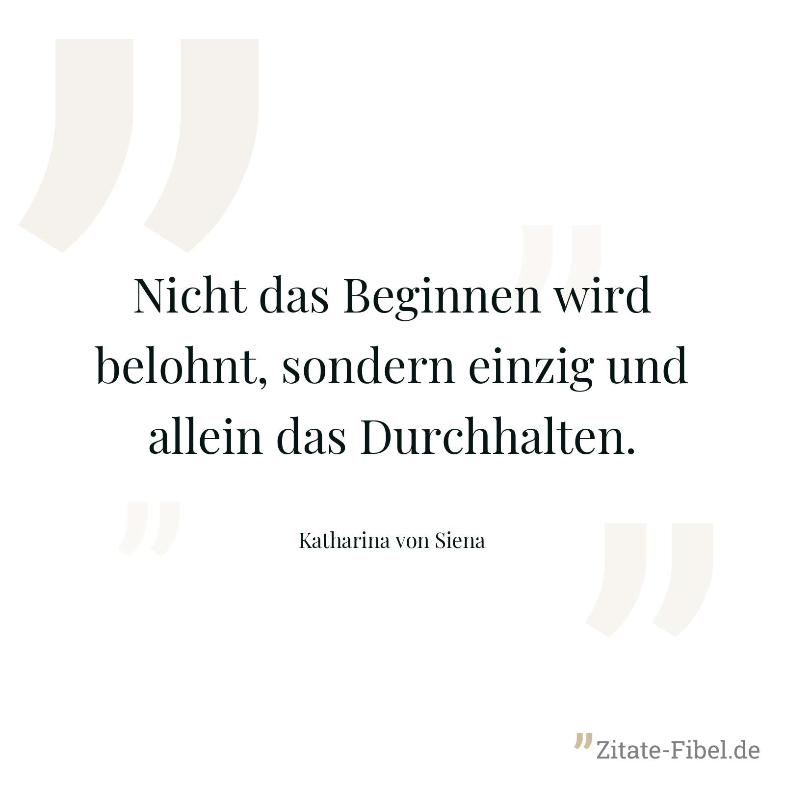 Nicht das Beginnen wird belohnt, sondern einzig und allein das Durchhalten. - Katharina von Siena