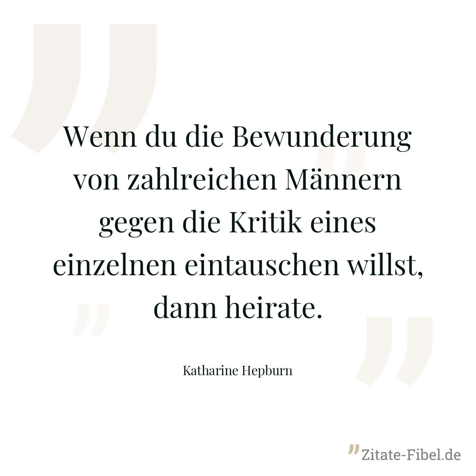 Wenn du die Bewunderung von zahlreichen Männern gegen die Kritik eines einzelnen eintauschen willst, dann heirate. - Katharine Hepburn