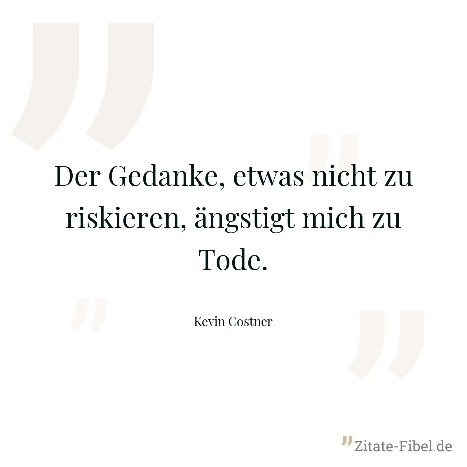 Der Gedanke, etwas nicht zu riskieren, ängstigt mich zu Tode. - Kevin Costner