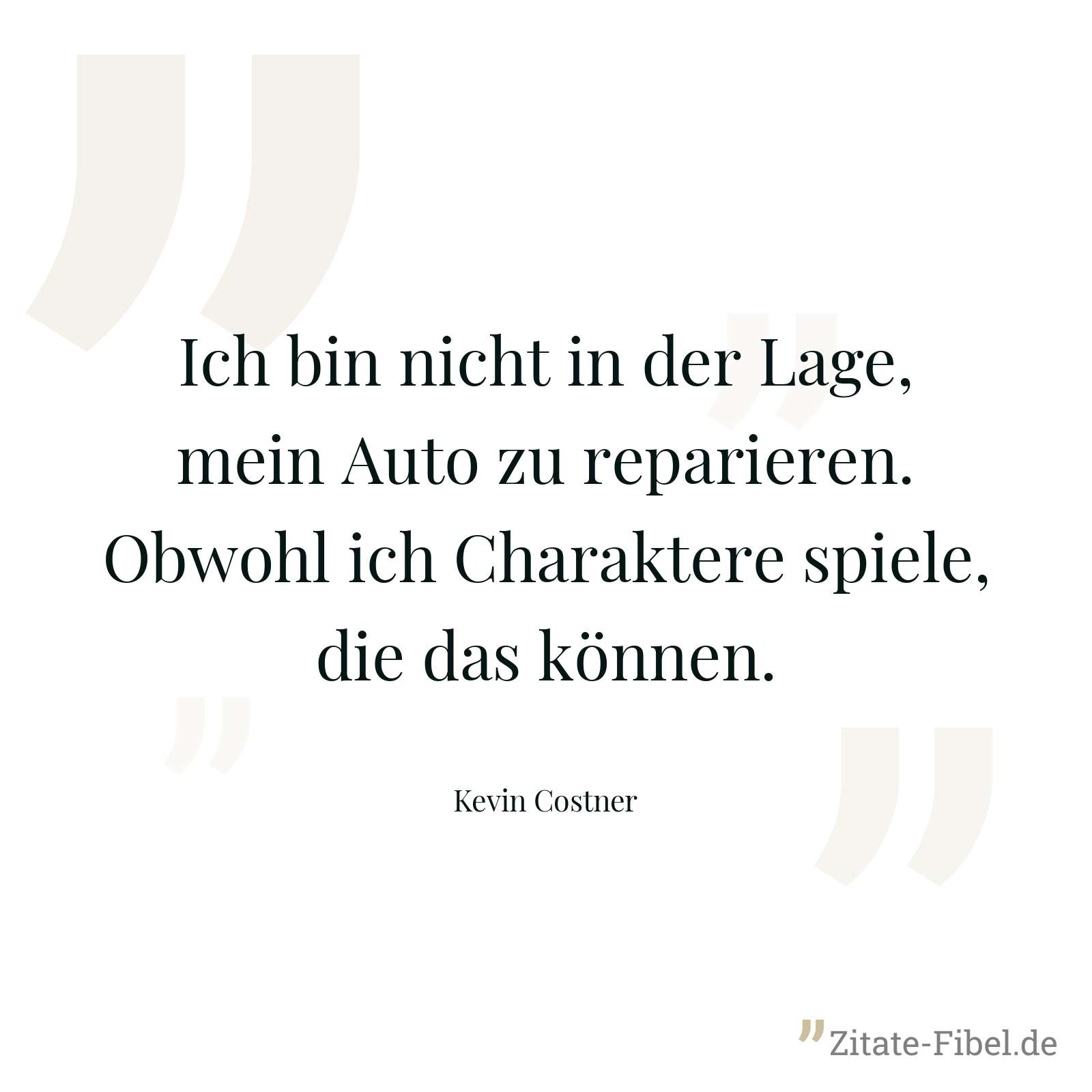 Ich bin nicht in der Lage, mein Auto zu reparieren. Obwohl ich Charaktere spiele, die das können. - Kevin Costner