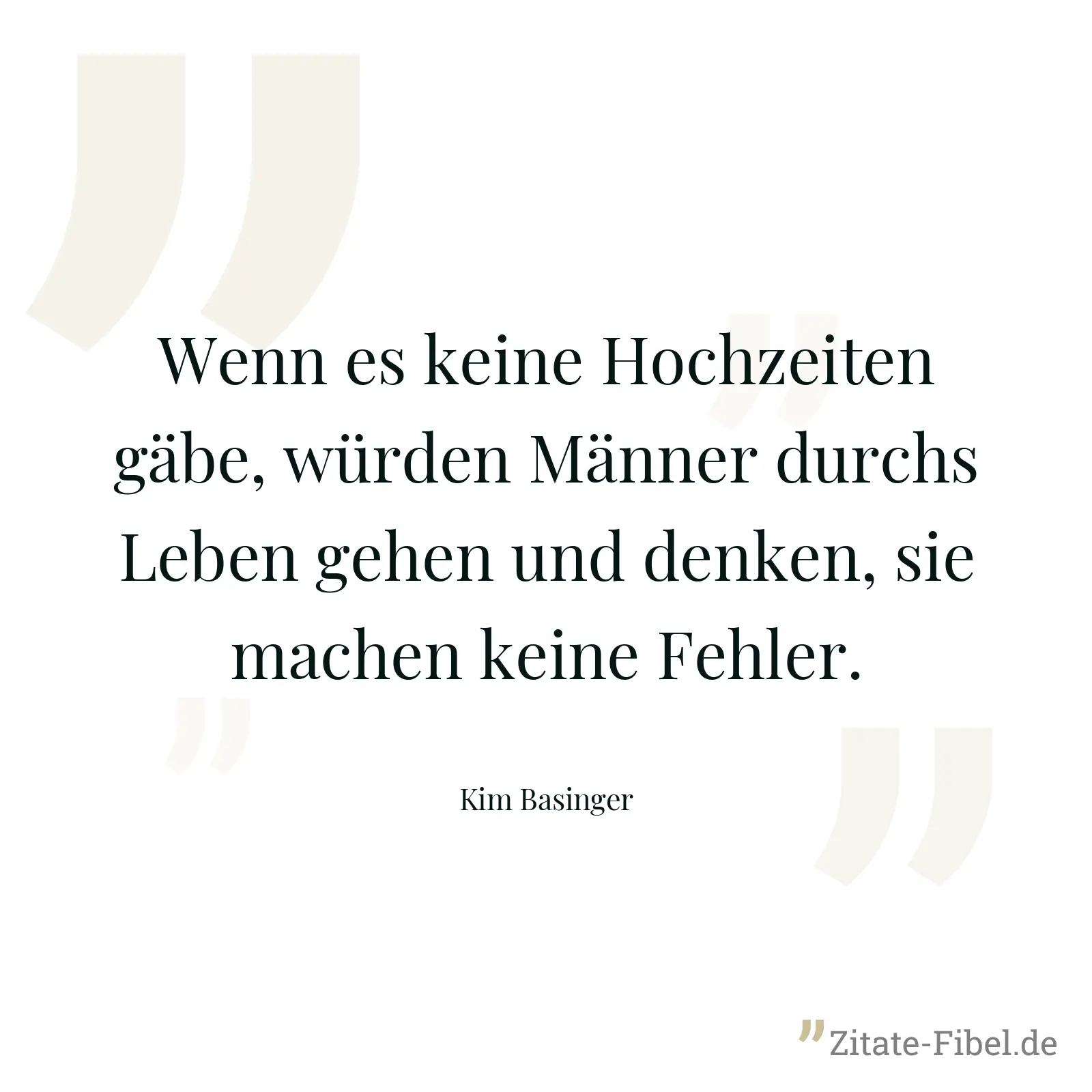 Wenn es keine Hochzeiten gäbe, würden Männer durchs Leben gehen und denken, sie machen keine Fehler. - Kim Basinger
