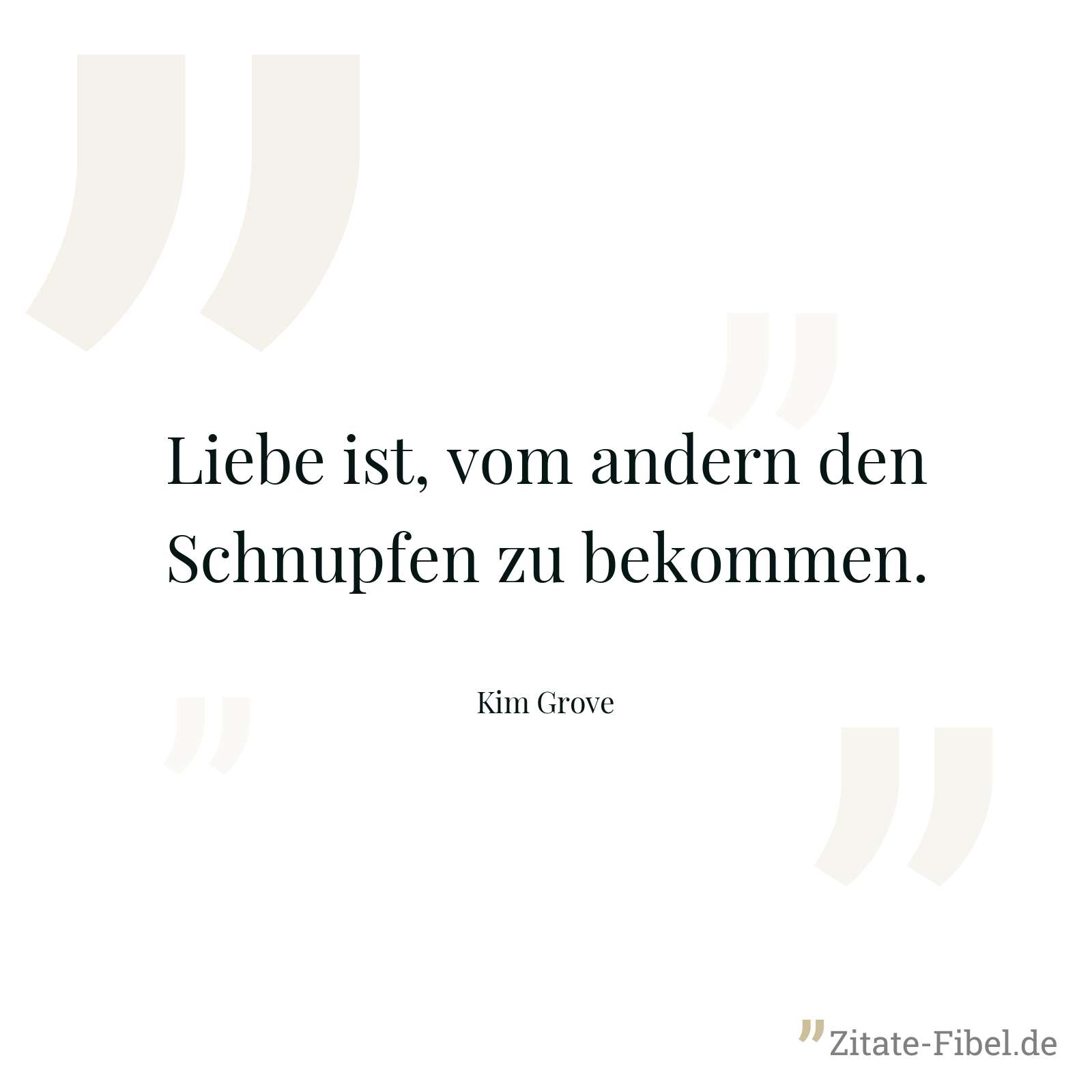 Liebe ist, vom andern den Schnupfen zu bekommen. - Kim Grove