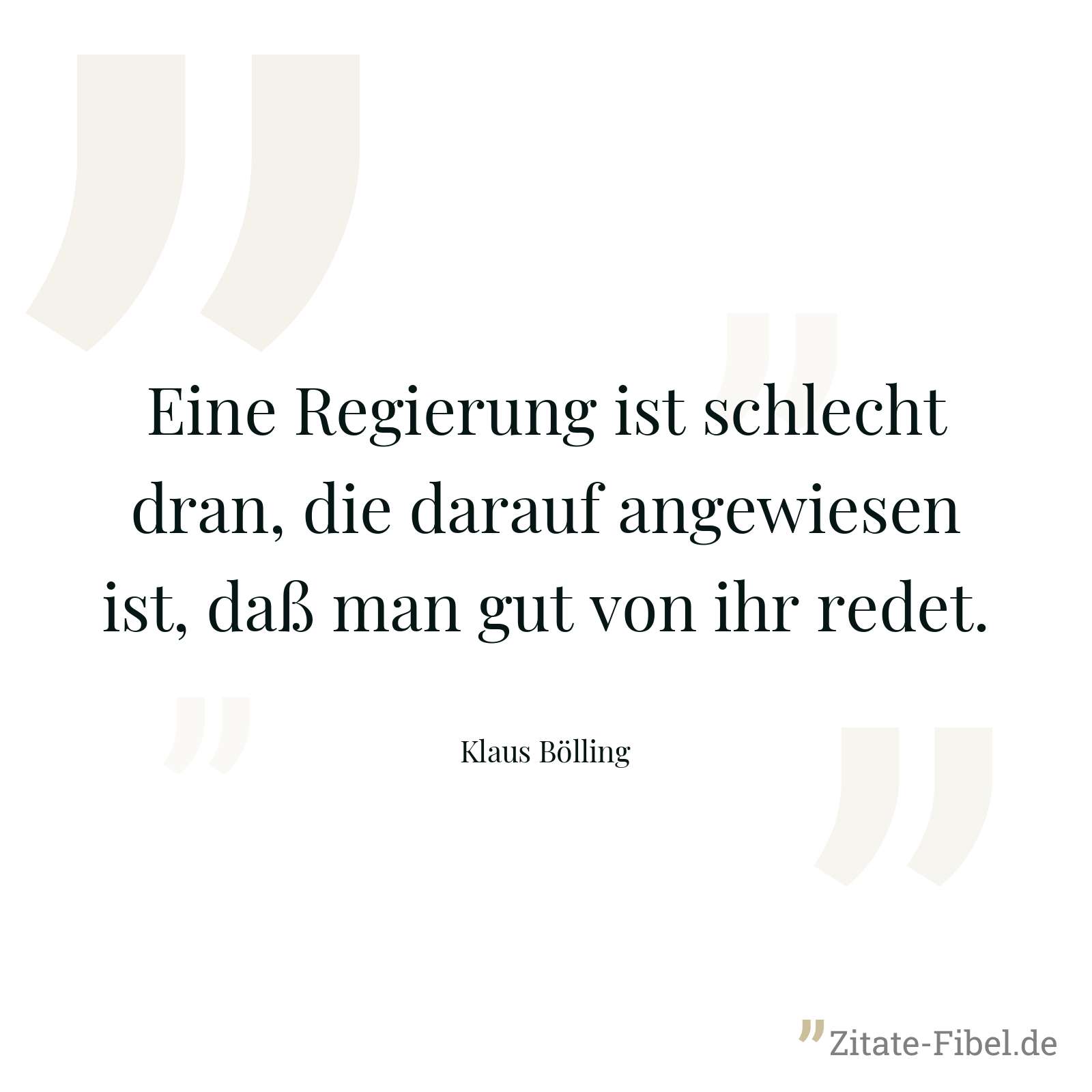 Eine Regierung ist schlecht dran, die darauf angewiesen ist, daß man gut von ihr redet. - Klaus Bölling