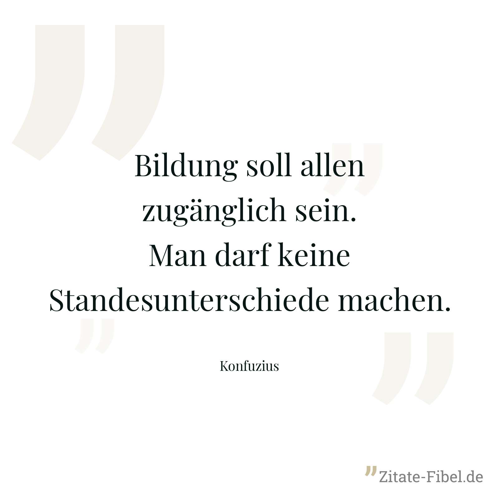 Bildung soll allen zugänglich sein. Man darf keine Standesunterschiede machen. - Konfuzius