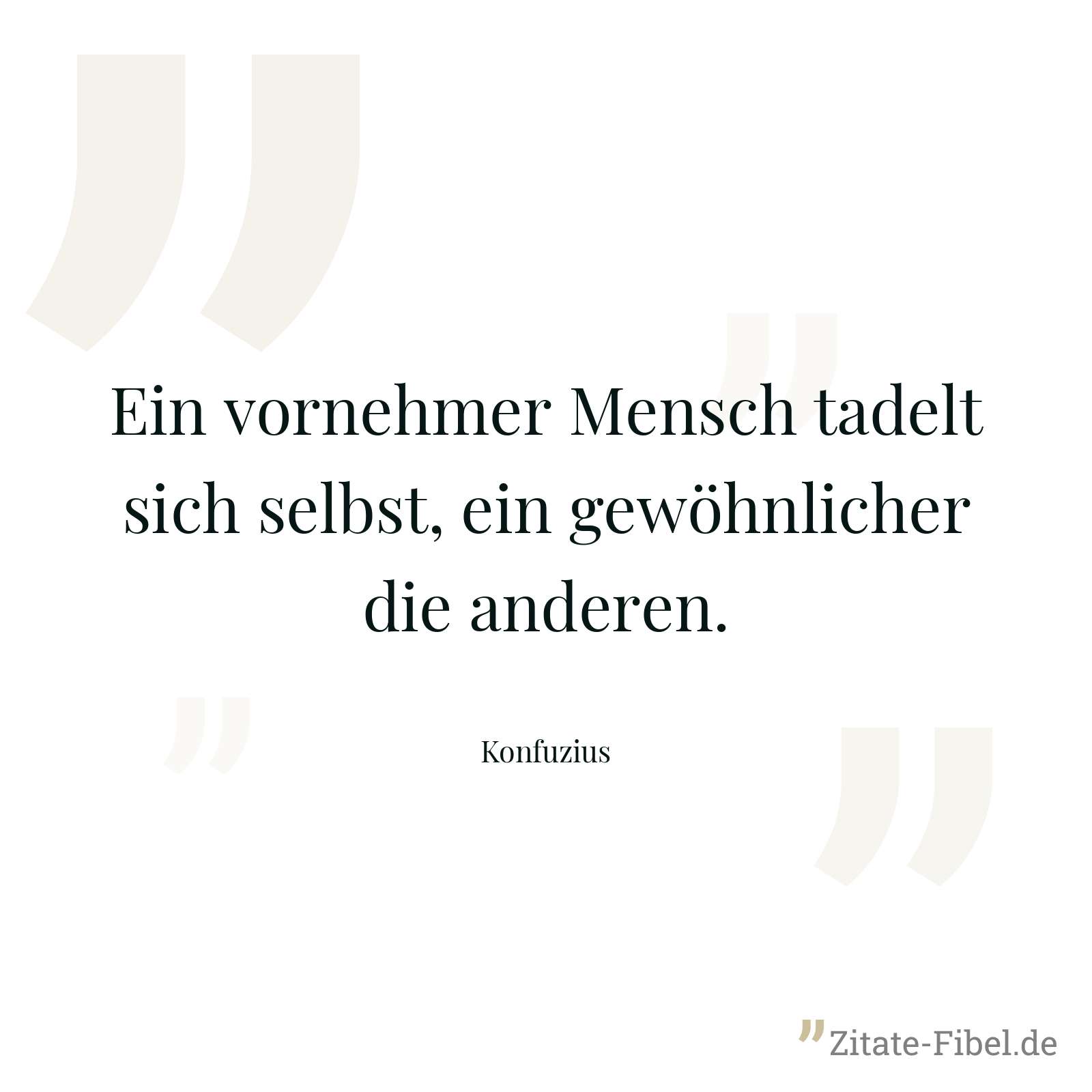 Ein vornehmer Mensch tadelt sich selbst, ein gewöhnlicher die anderen. - Konfuzius