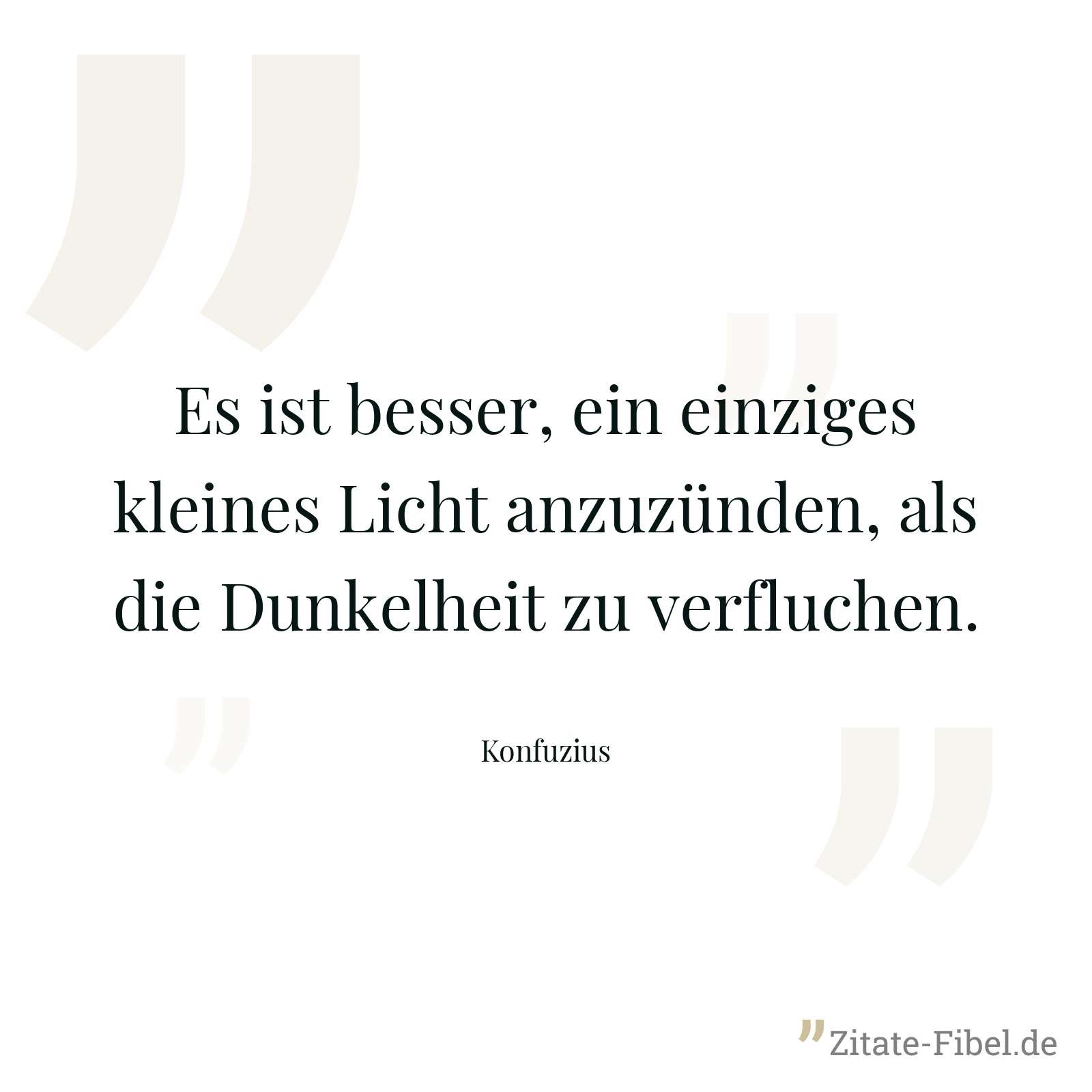 Es ist besser, ein einziges kleines Licht anzuzünden, als die Dunkelheit zu verfluchen. - Konfuzius