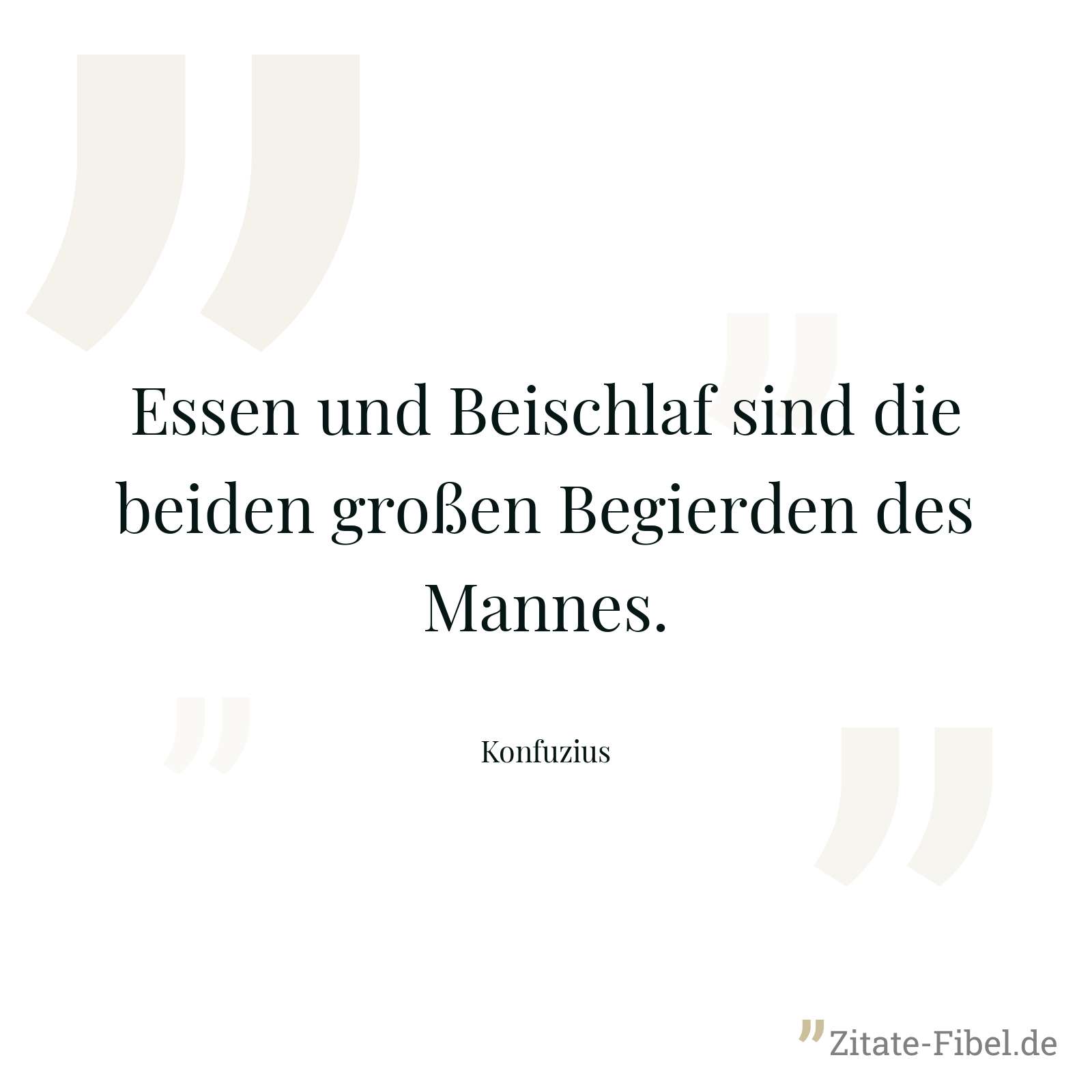 Essen und Beischlaf sind die beiden großen Begierden des Mannes. - Konfuzius