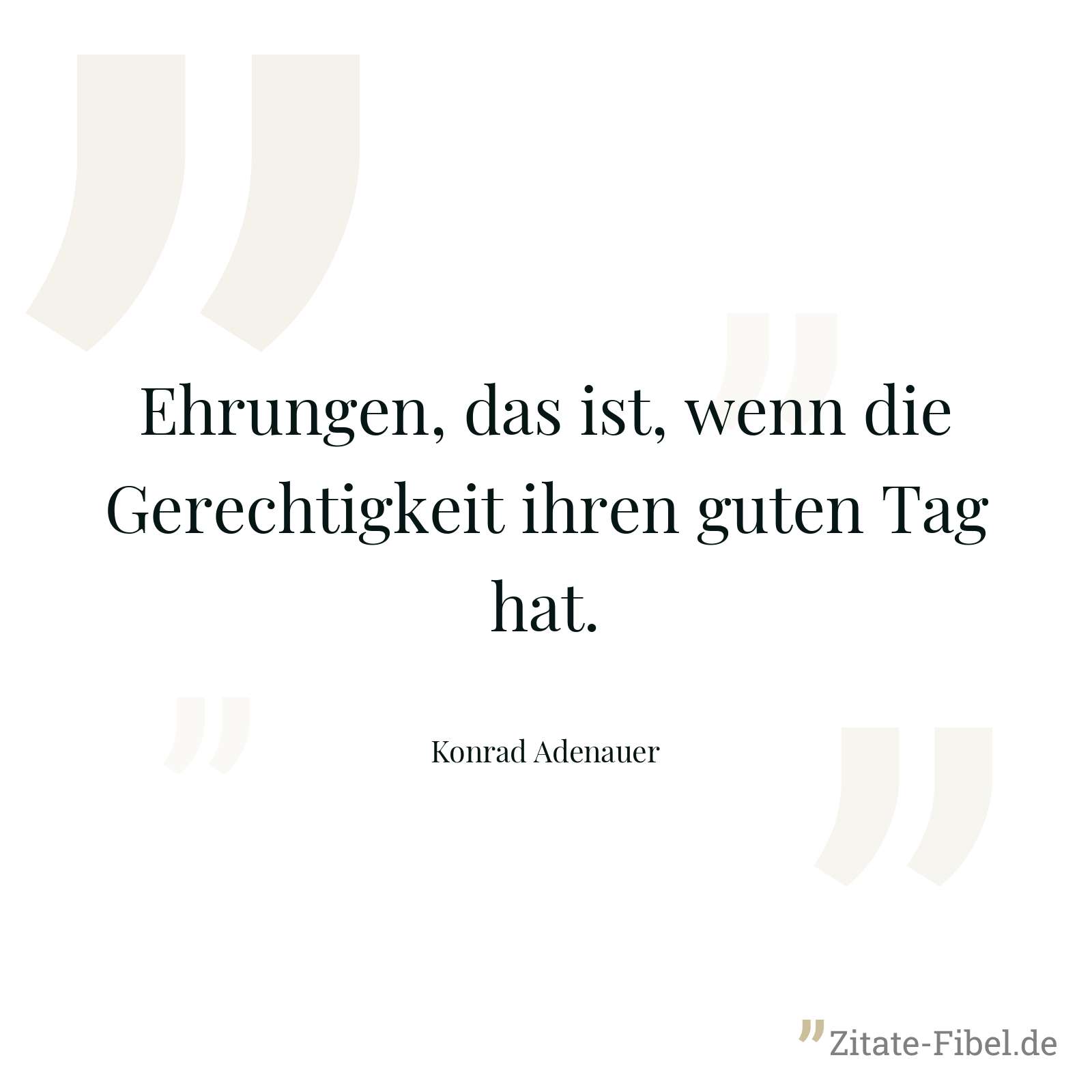 Ehrungen, das ist, wenn die Gerechtigkeit ihren guten Tag hat. - Konrad Adenauer