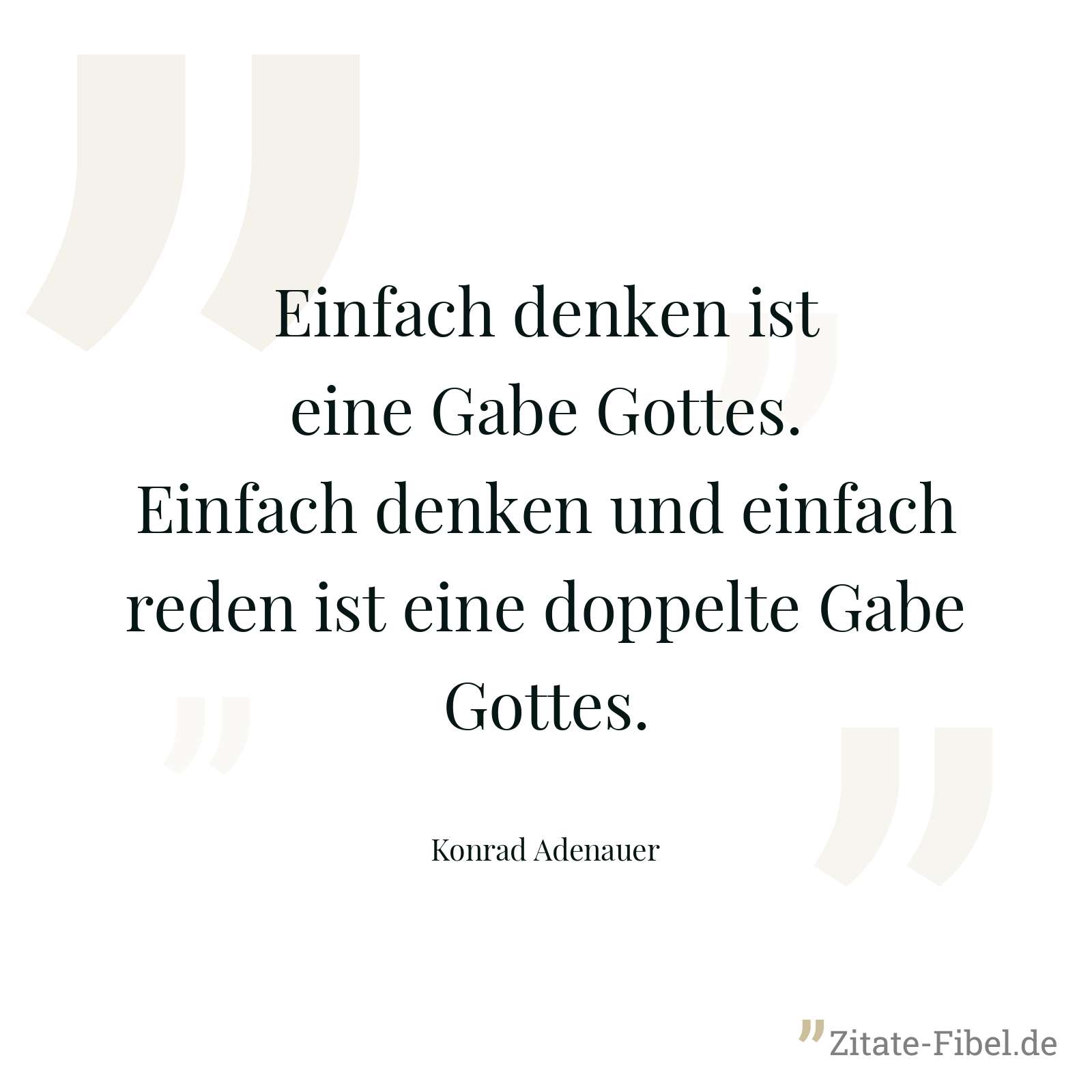 Einfach denken ist eine Gabe Gottes. Einfach denken und einfach reden ist eine doppelte Gabe Gottes. - Konrad Adenauer