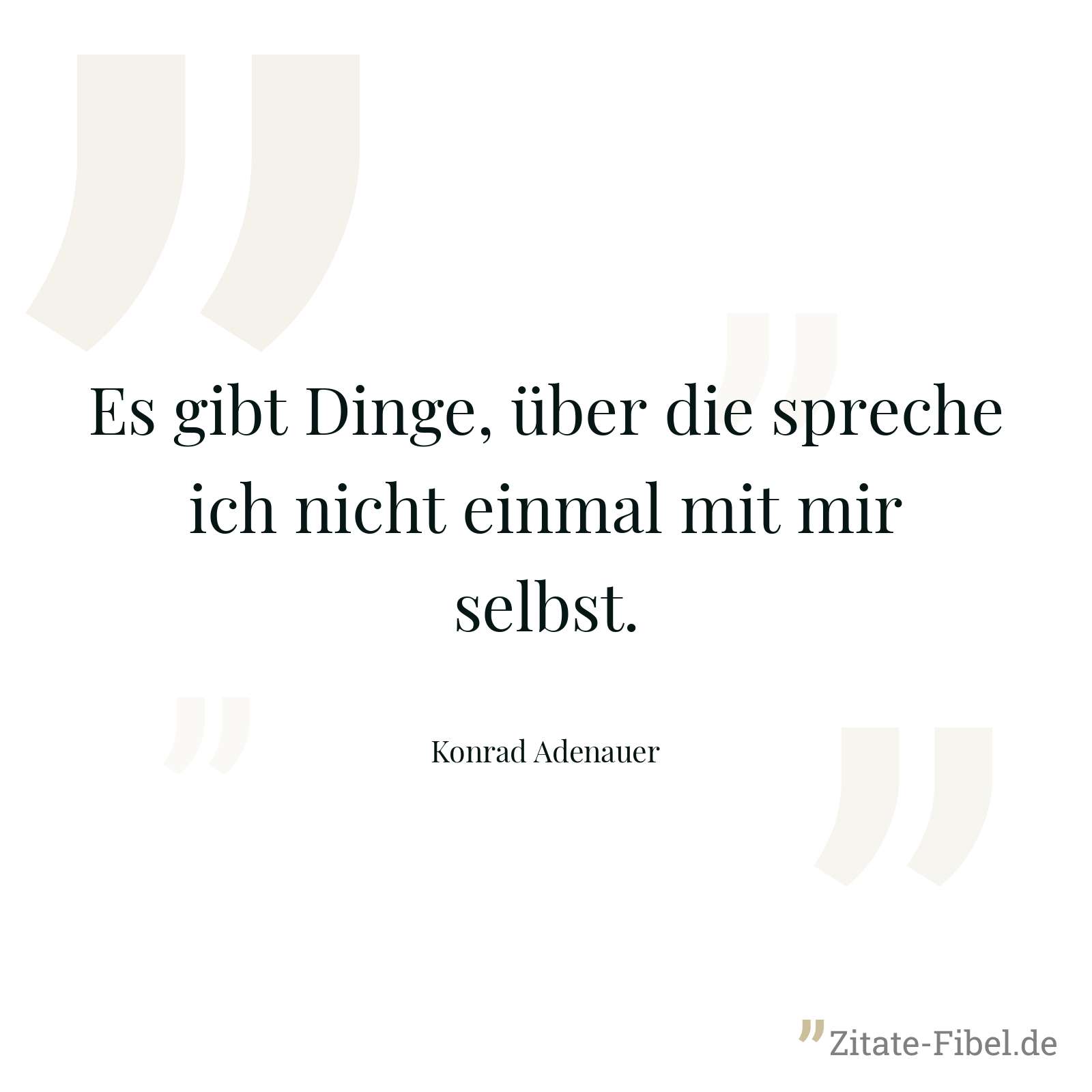 Es gibt Dinge, über die spreche ich nicht einmal mit mir selbst. - Konrad Adenauer