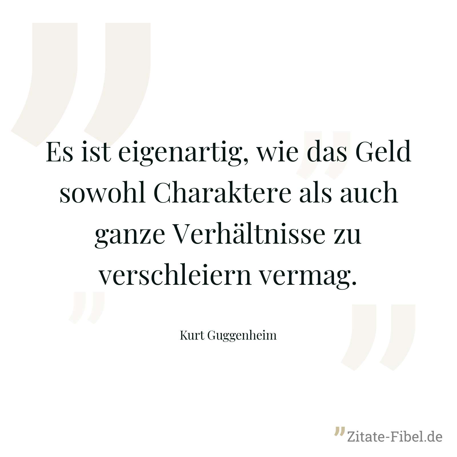 Es ist eigenartig, wie das Geld sowohl Charaktere als auch ganze Verhältnisse zu verschleiern vermag. - Kurt Guggenheim