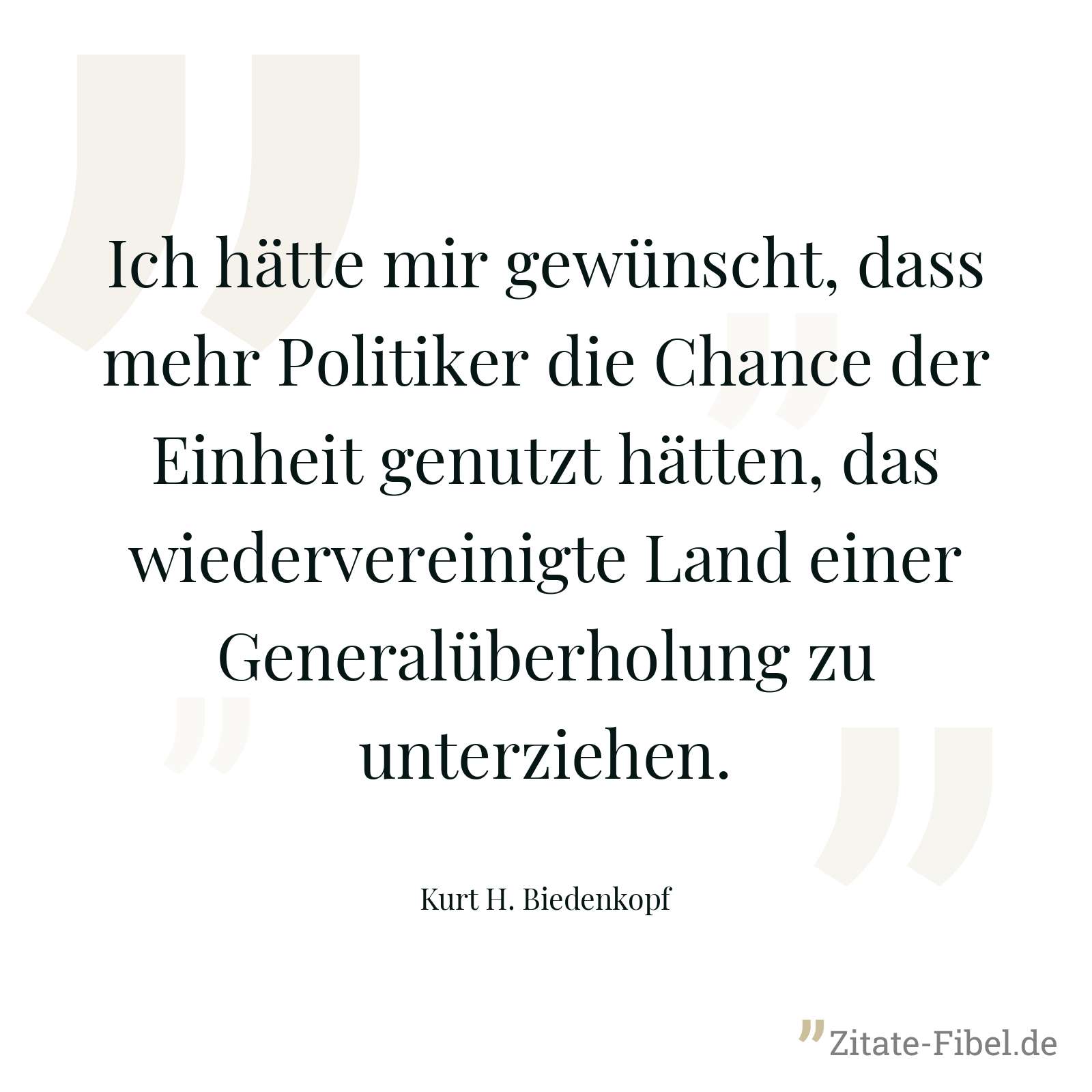 Ich hätte mir gewünscht, dass mehr Politiker die Chance der Einheit genutzt hätten, das wiedervereinigte Land einer Generalüberholung zu unterziehen. - Kurt H. Biedenkopf