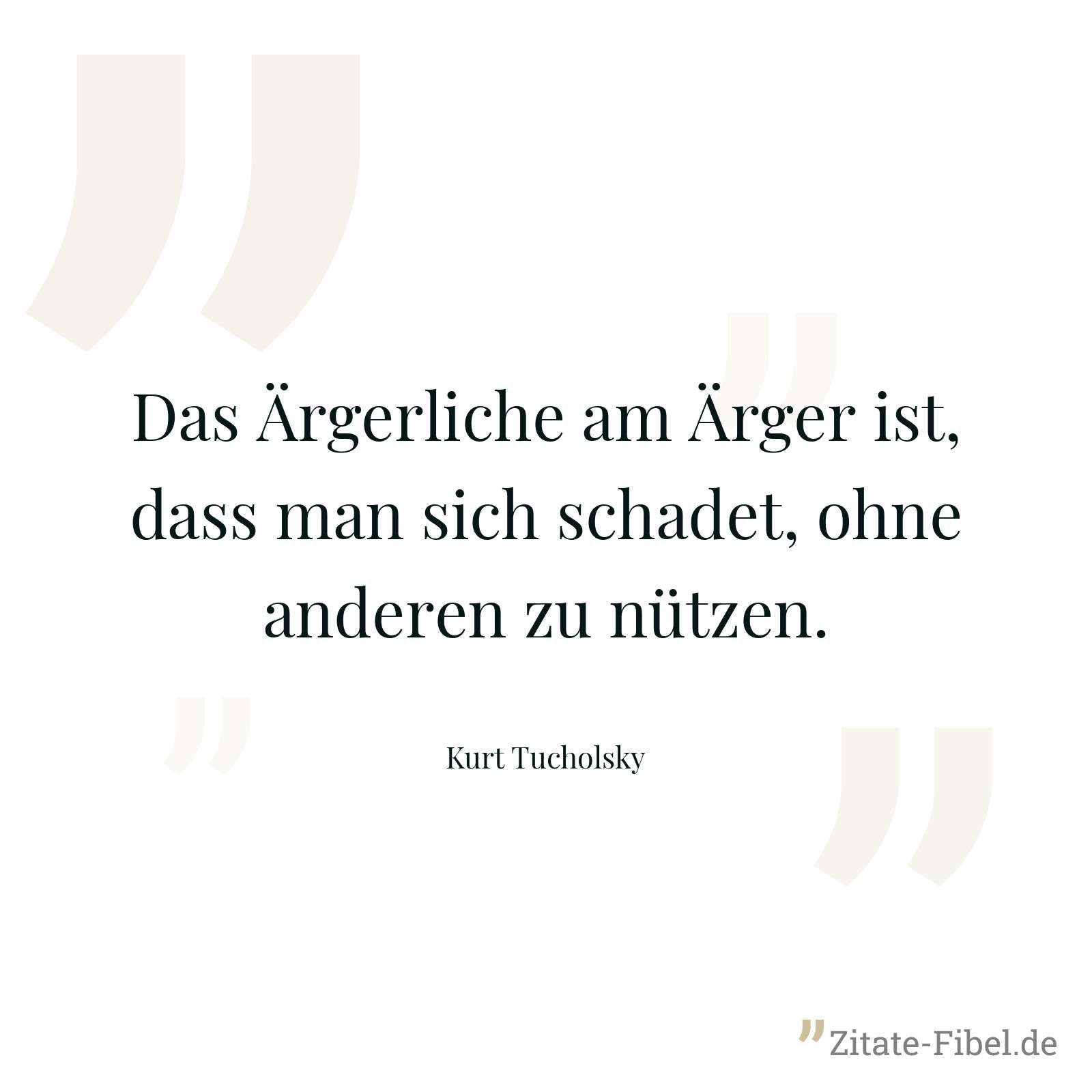 Das Ärgerliche am Ärger ist, dass man sich schadet, ohne anderen zu nützen. - Kurt Tucholsky