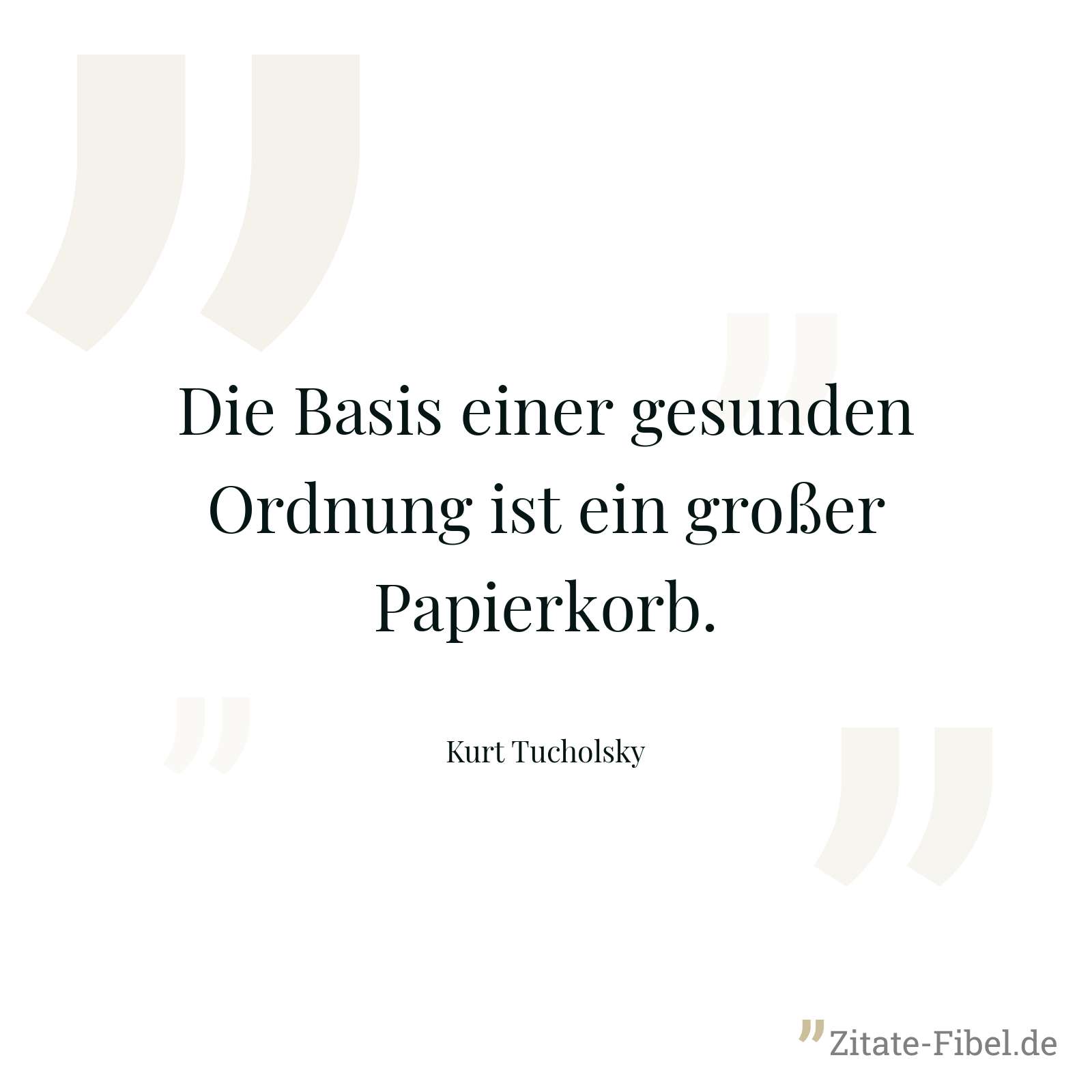 Die Basis einer gesunden Ordnung ist ein großer Papierkorb. - Kurt Tucholsky