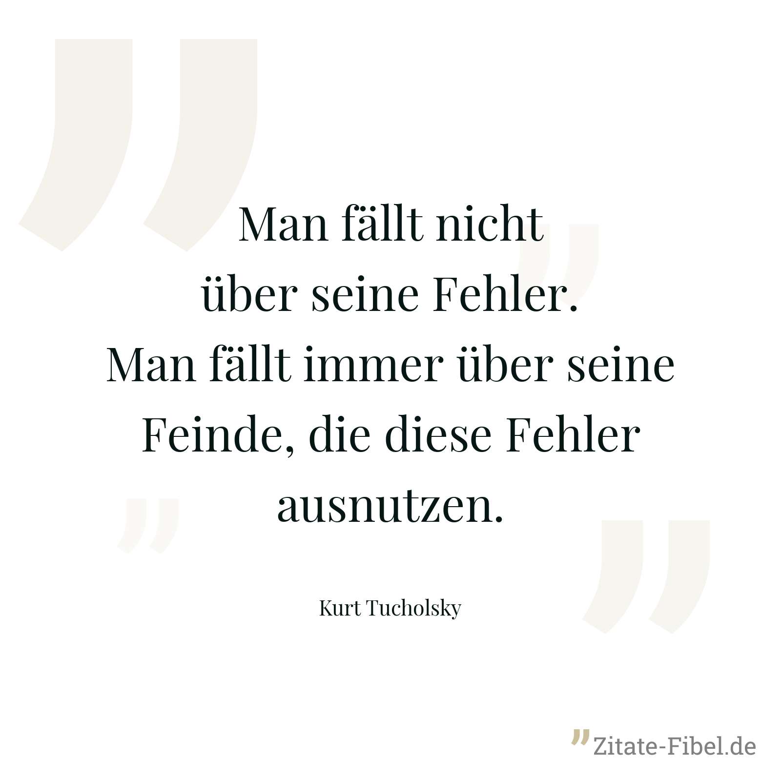 Man fällt nicht über seine Fehler. Man fällt immer über seine Feinde, die diese Fehler ausnutzen. - Kurt Tucholsky