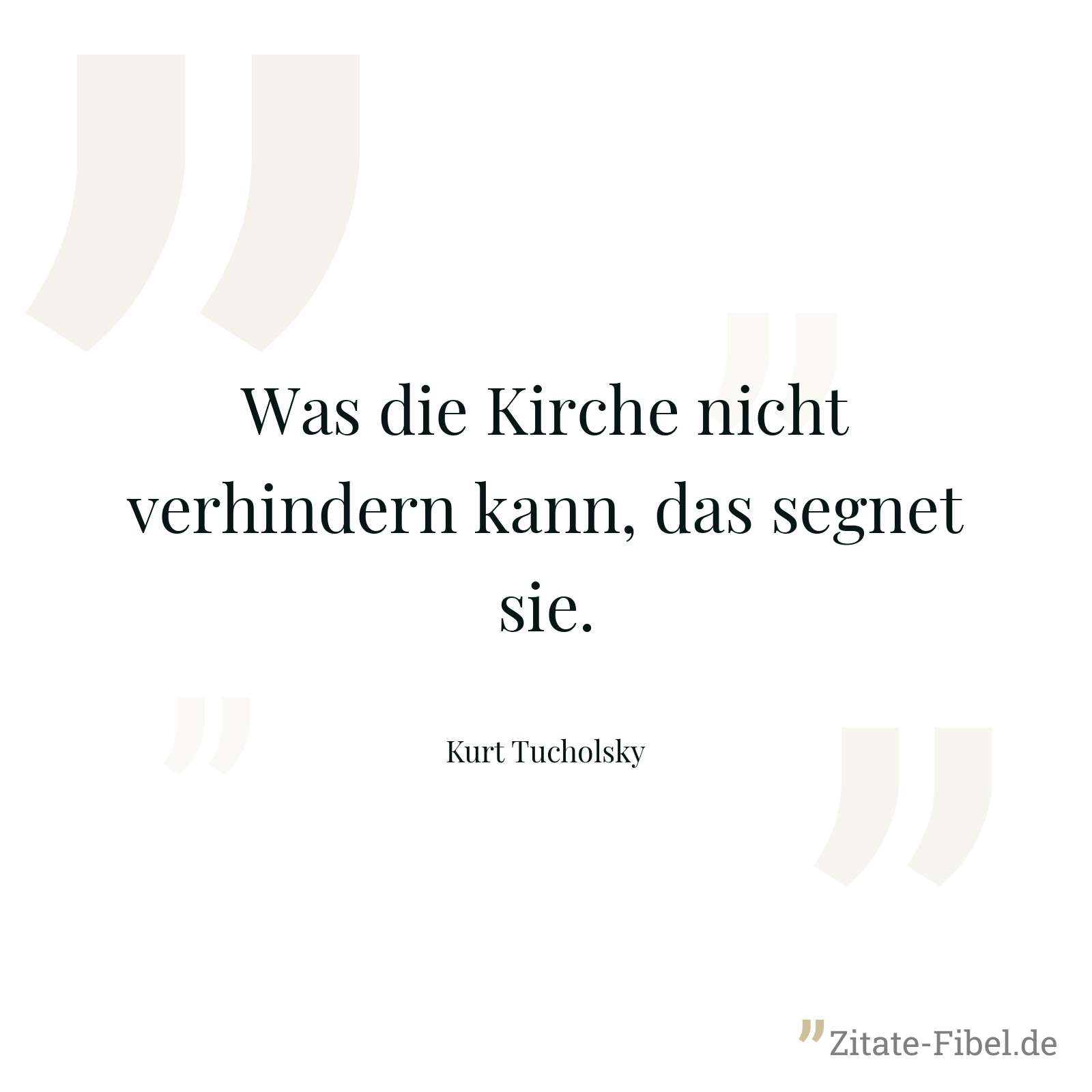 Was die Kirche nicht verhindern kann, das segnet sie. - Kurt Tucholsky