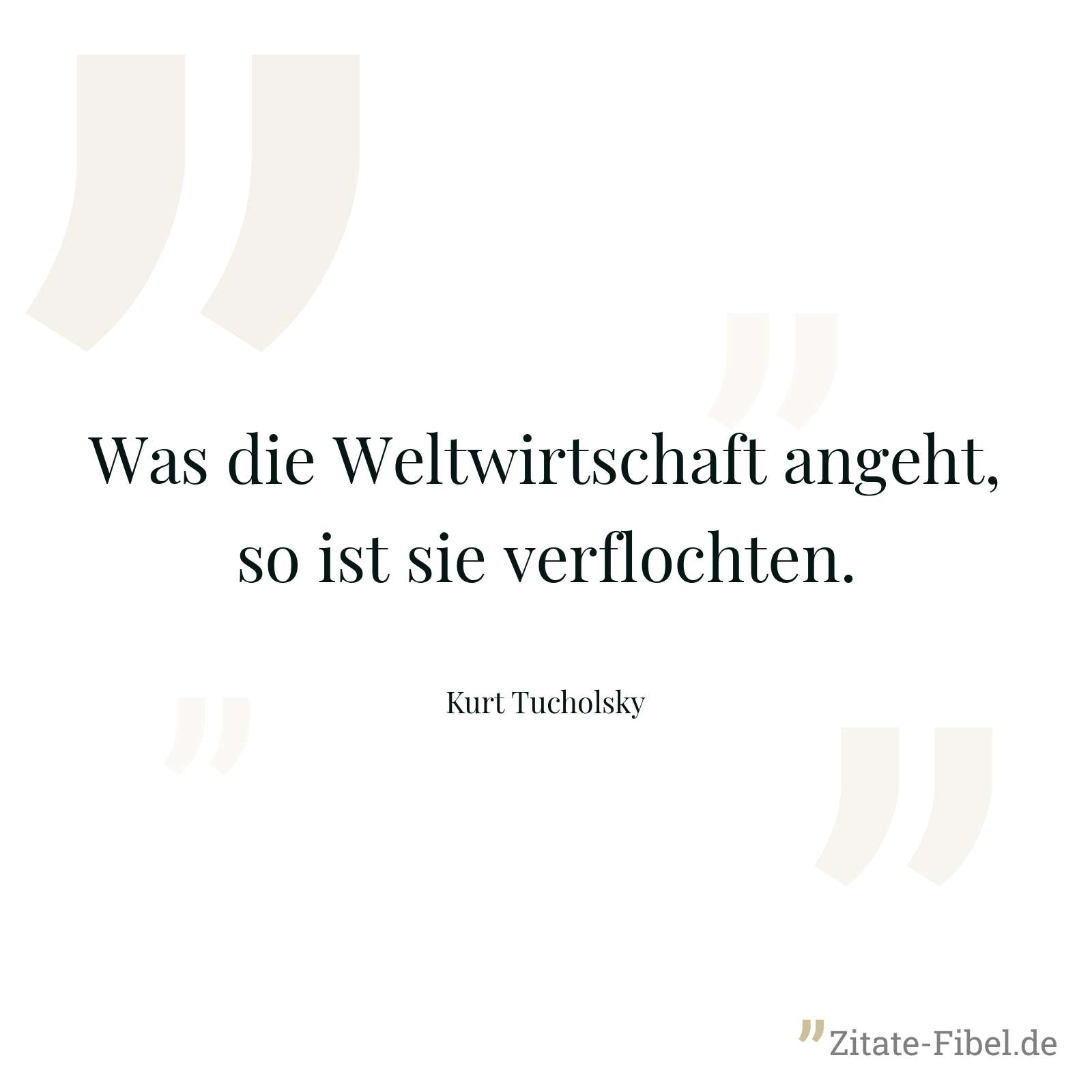 Was die Weltwirtschaft angeht, so ist sie verflochten. - Kurt Tucholsky