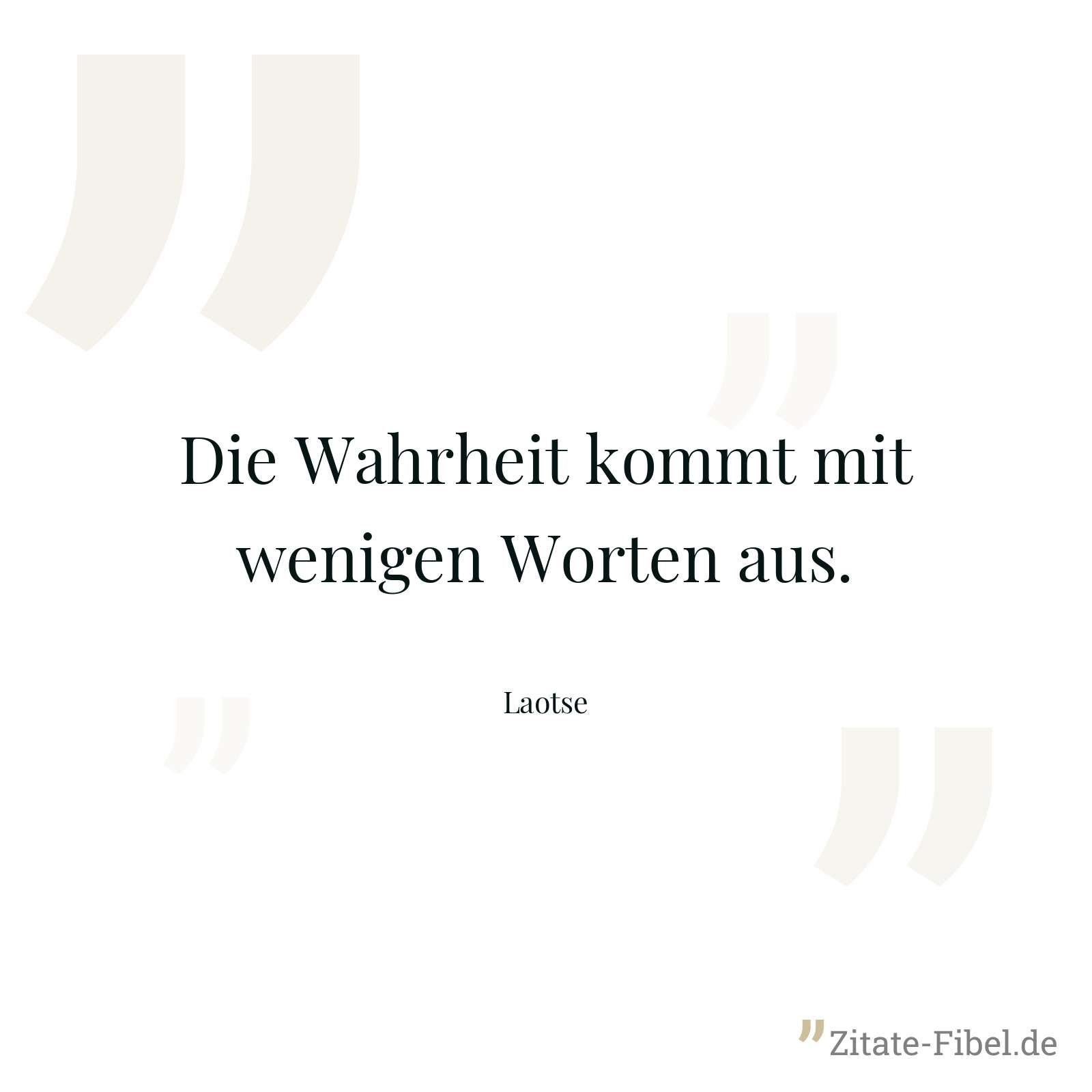 Die Wahrheit kommt mit wenigen Worten aus. - Laotse