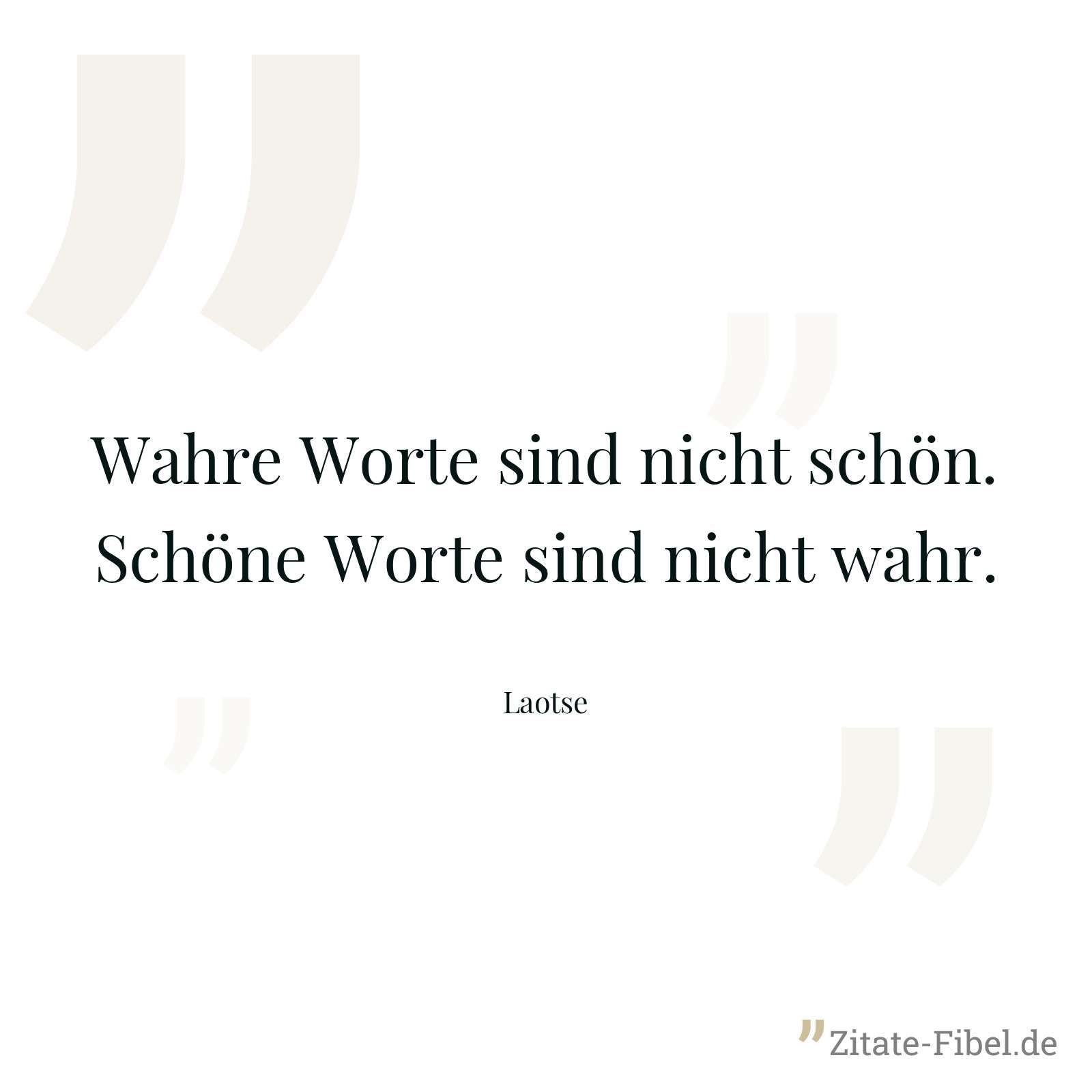 Wahre Worte sind nicht schön. Schöne Worte sind nicht wahr. - Laotse