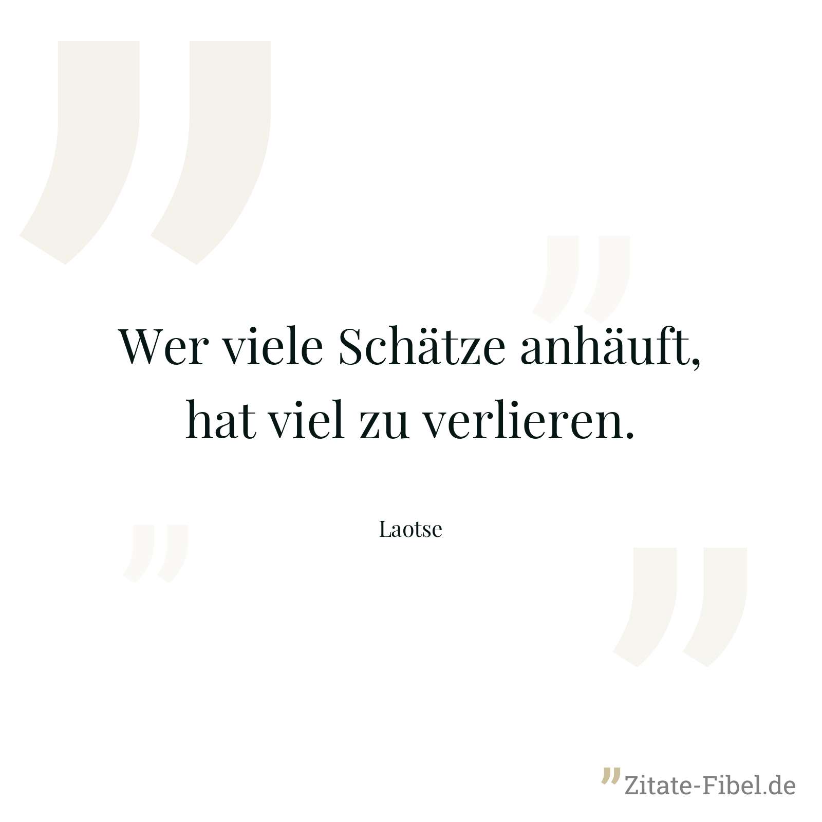 Wer viele Schätze anhäuft, hat viel zu verlieren. - Laotse