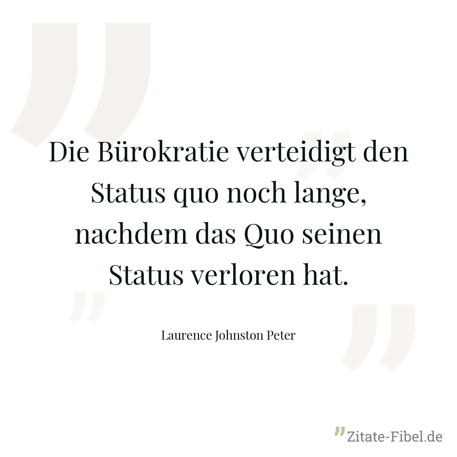Die Bürokratie verteidigt den Status quo noch lange, nachdem das Quo seinen Status verloren hat. - Laurence Johnston Peter