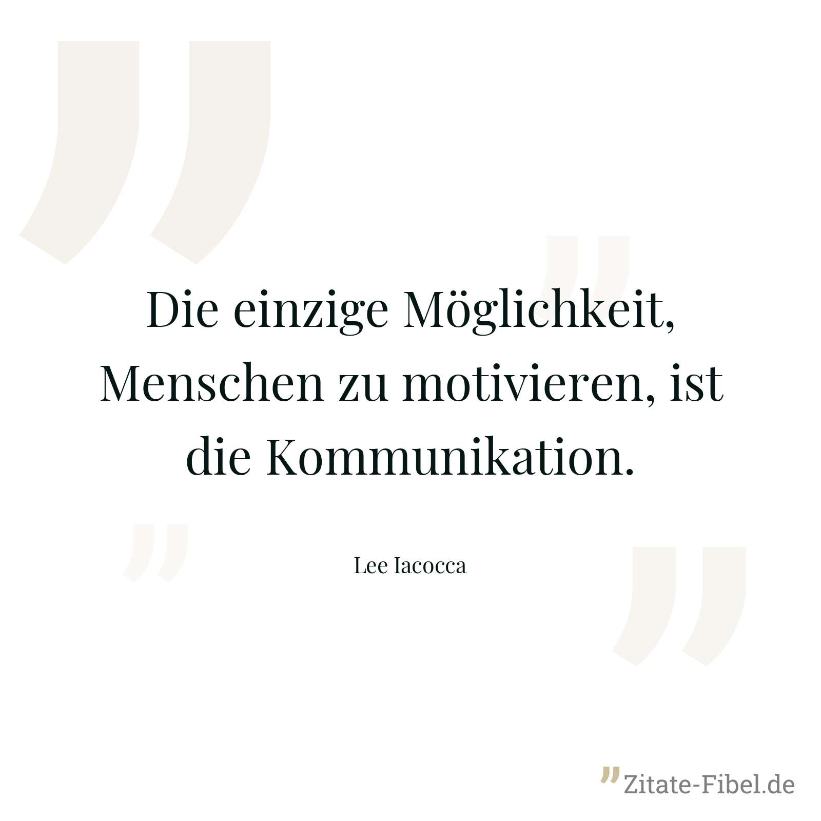 Die einzige Möglichkeit, Menschen zu motivieren, ist die Kommunikation. - Lee Iacocca
