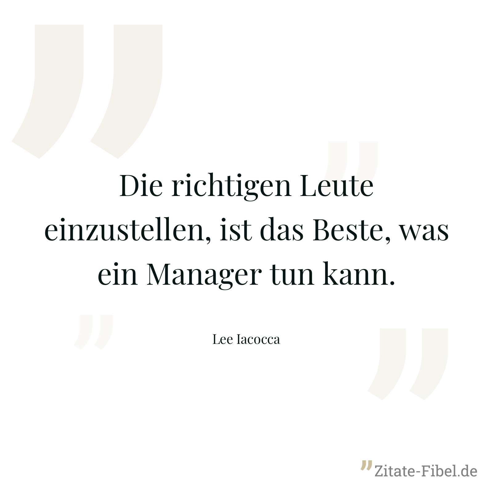 Die richtigen Leute einzustellen, ist das Beste, was ein Manager tun kann. - Lee Iacocca