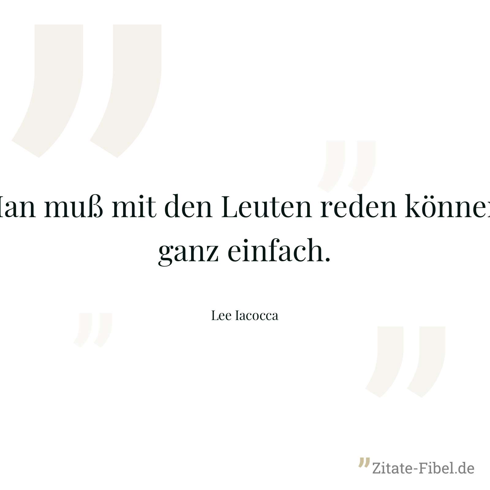 Man muß mit den Leuten reden können, ganz einfach. - Lee Iacocca