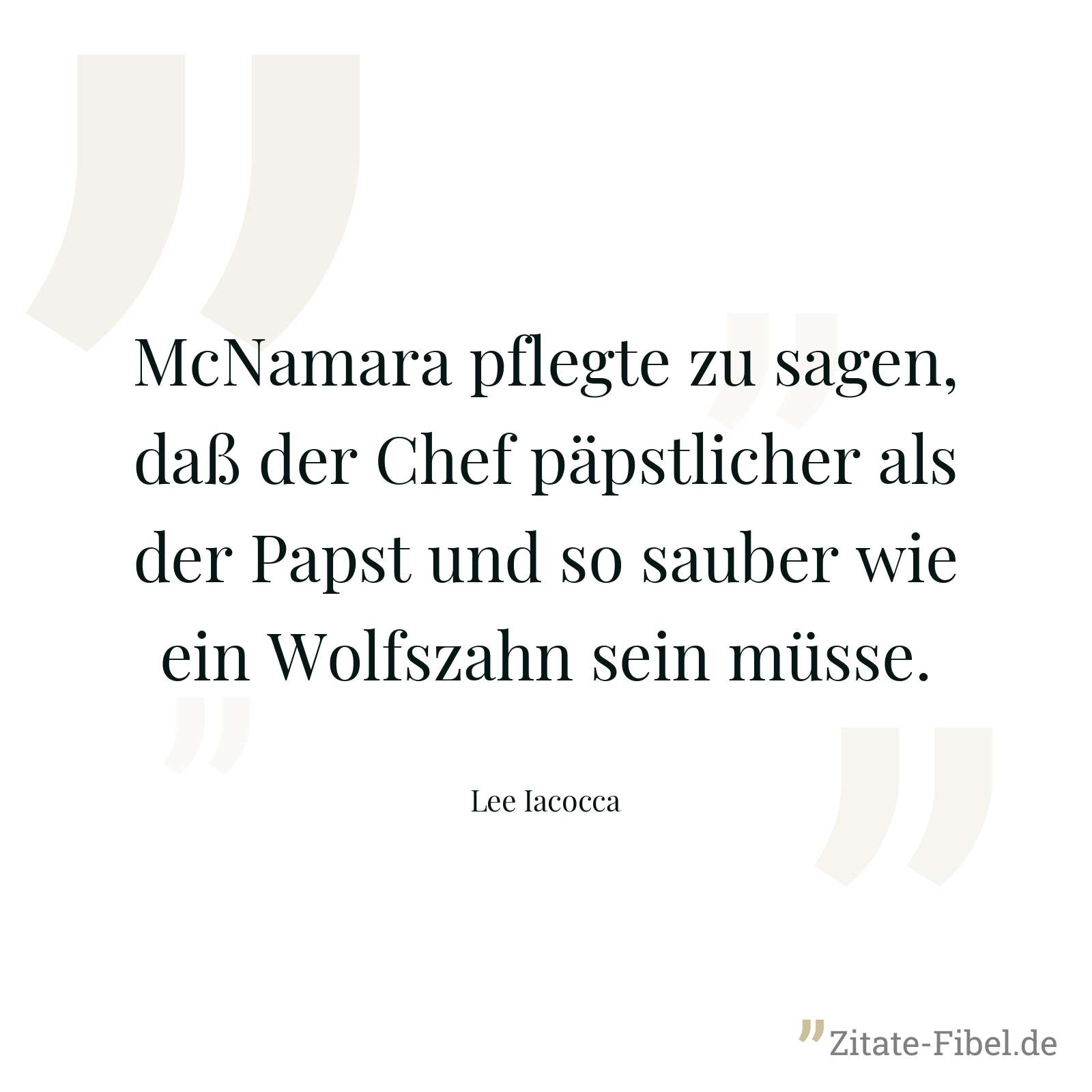 McNamara pflegte zu sagen, daß der Chef päpstlicher als der Papst und so sauber wie ein Wolfszahn sein müsse. - Lee Iacocca