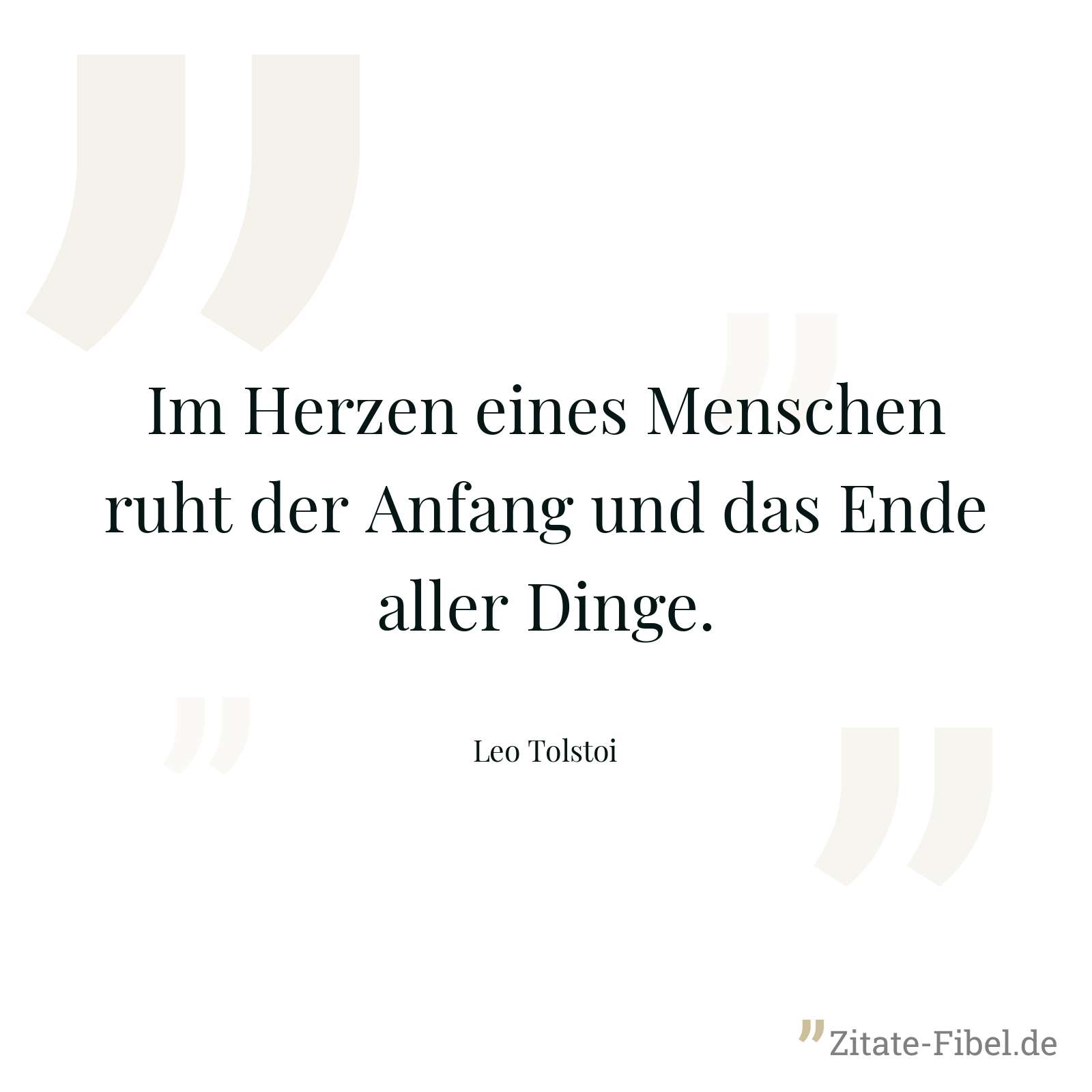 Im Herzen eines Menschen ruht der Anfang und das Ende aller Dinge. - Leo Tolstoi