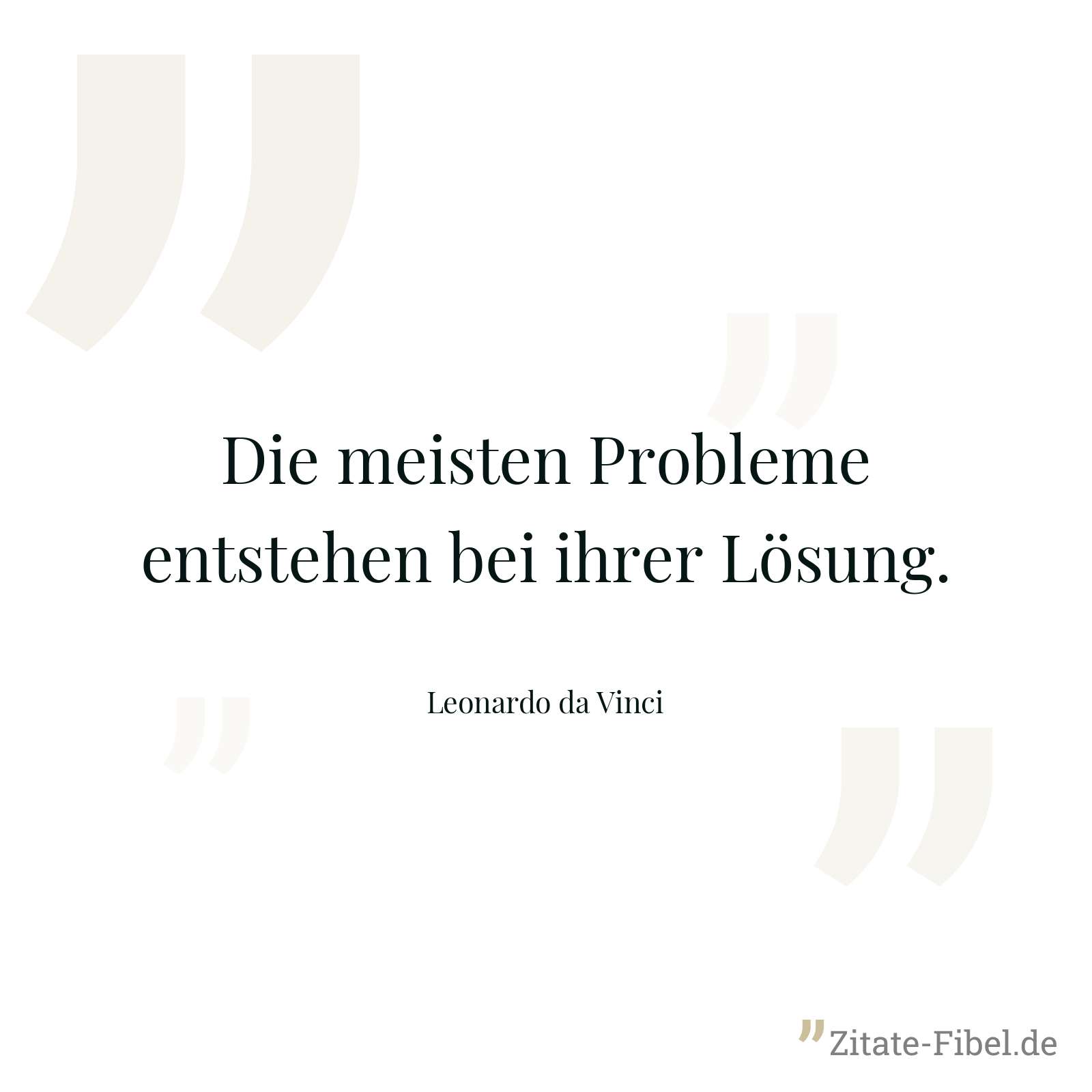 Die meisten Probleme entstehen bei ihrer Lösung. - Leonardo da Vinci